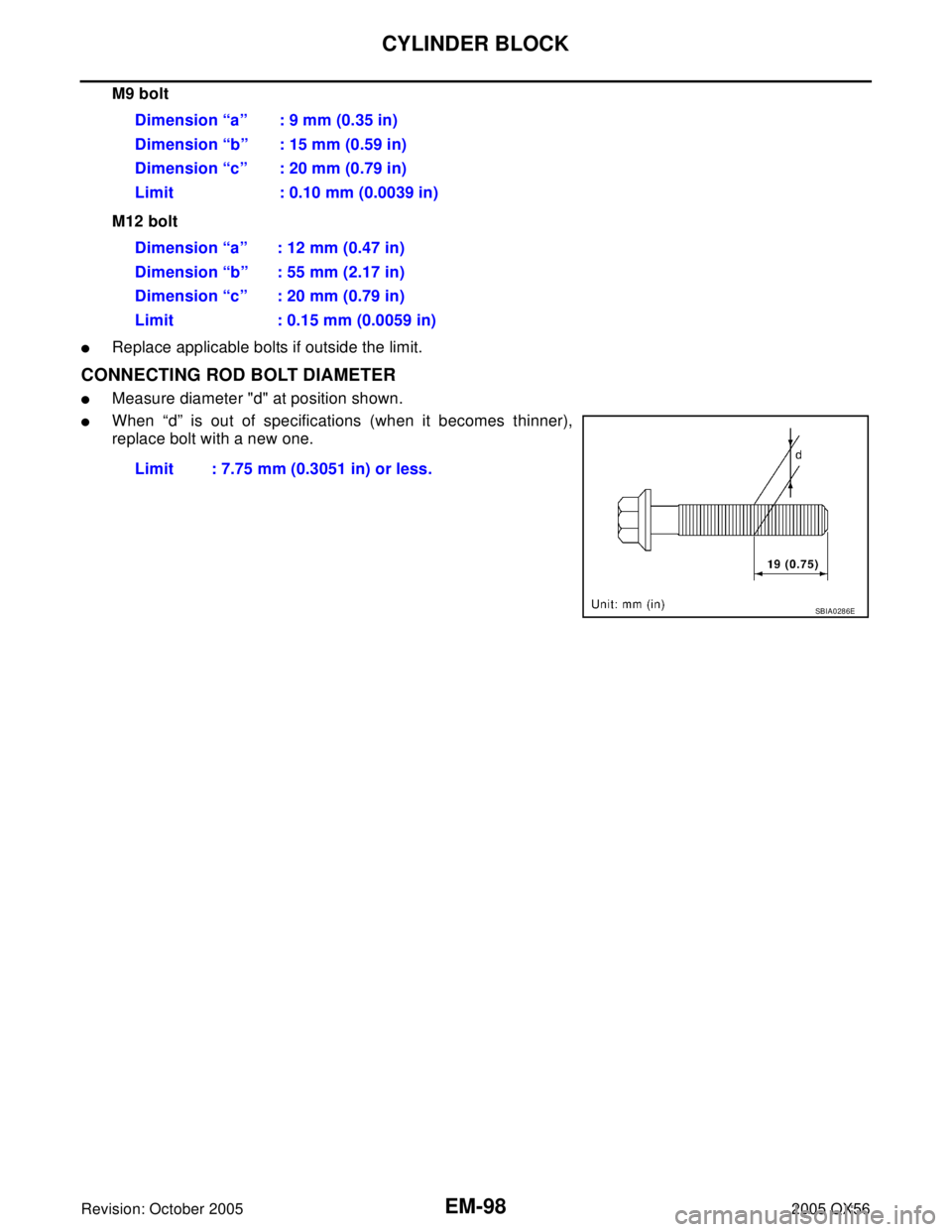 INFINITI QX4 2005  Factory Service Manual EM-98Revision: October 2005
CYLINDER BLOCK
2005 QX56
M9 bolt
M12 bolt
Replace applicable bolts if outside the limit.
CONNECTING ROD BOLT DIAMETER
Measure diameter "d" at position shown.
When “d