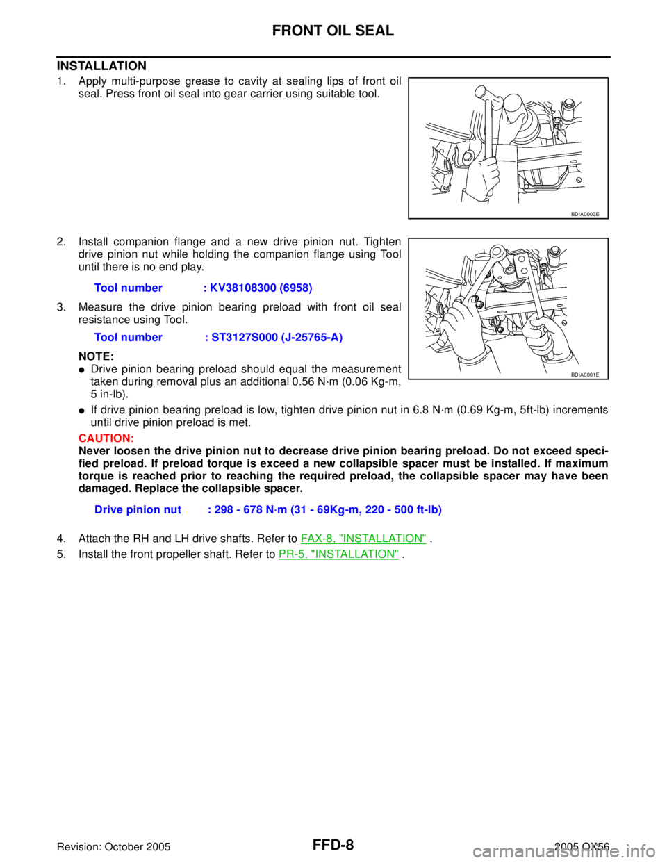 INFINITI QX4 2005  Factory Service Manual FFD-8
FRONT OIL SEAL
Revision: October 20052005 QX56
INSTALLATION
1. Apply multi-purpose grease to cavity at sealing lips of front oil
seal. Press front oil seal into gear carrier using suitable tool.