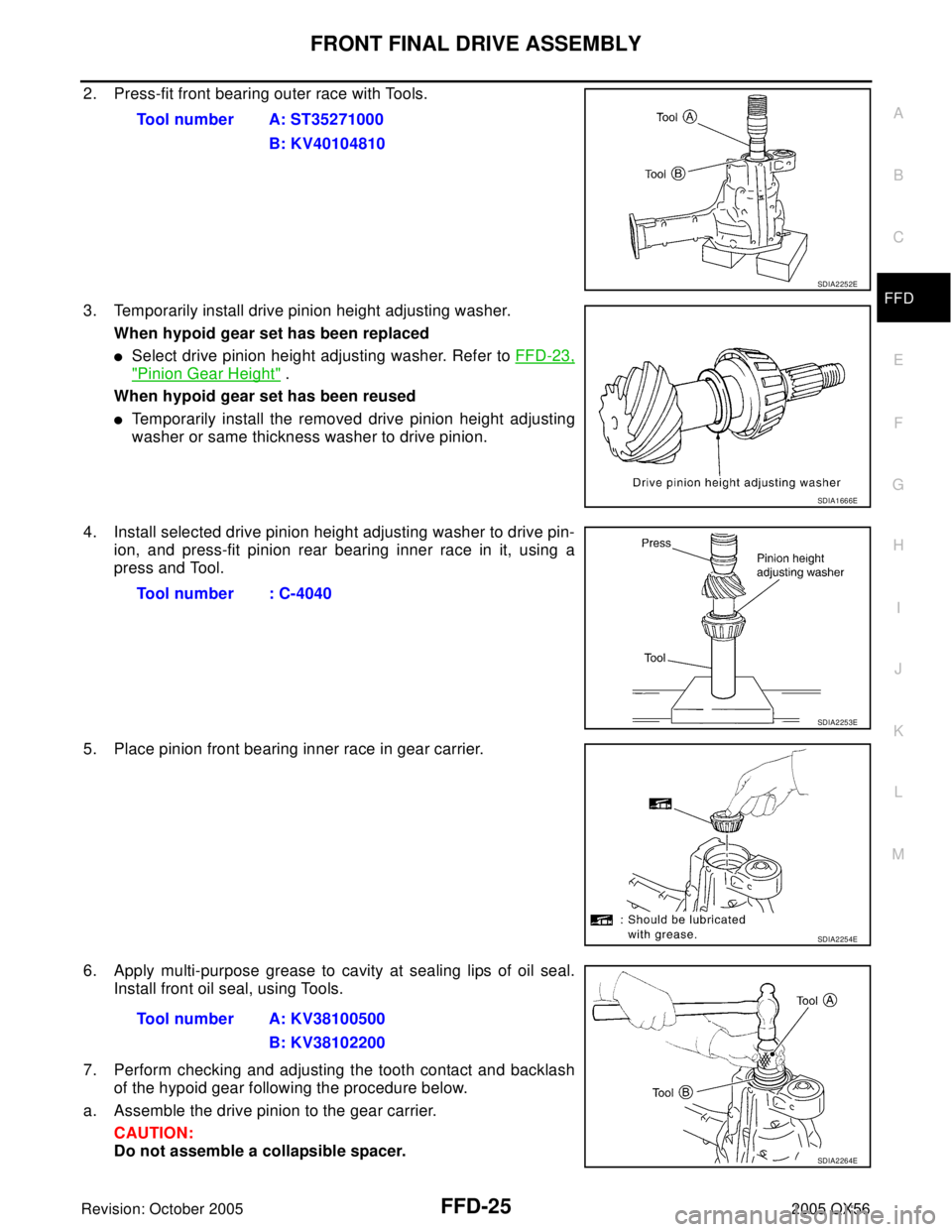 INFINITI QX4 2005  Factory Service Manual FRONT FINAL DRIVE ASSEMBLY
FFD-25
C
E
F
G
H
I
J
K
L
MA
B
FFD
Revision: October 20052005 QX56
2. Press-fit front bearing outer race with Tools.
3. Temporarily install drive pinion height adjusting wash
