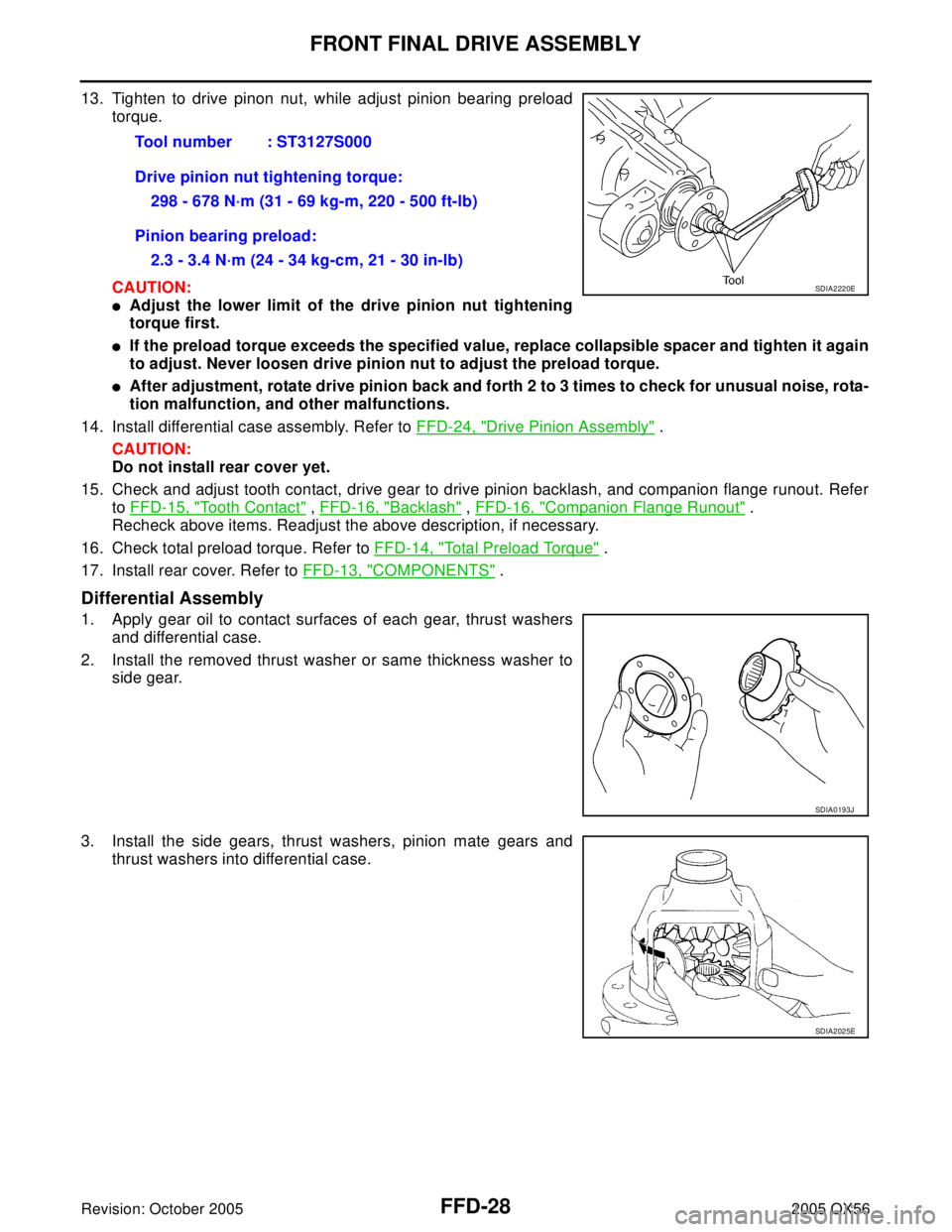 INFINITI QX4 2005 Factory Service Manual FFD-28
FRONT FINAL DRIVE ASSEMBLY
Revision: October 20052005 QX56
13. Tighten to drive pinon nut, while adjust pinion bearing preload
torque.
CAUTION:
Adjust the lower limit of the drive pinion nut t INFINITI QX4 2005 Factory Service Manual FFD-28
FRONT FINAL DRIVE ASSEMBLY
Revision: October 20052005 QX56
13. Tighten to drive pinon nut, while adjust pinion bearing preload
torque.
CAUTION:
Adjust the lower limit of the drive pinion nut t
