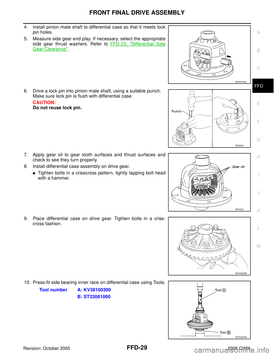 INFINITI QX4 2005  Factory Service Manual FRONT FINAL DRIVE ASSEMBLY
FFD-29
C
E
F
G
H
I
J
K
L
MA
B
FFD
Revision: October 20052005 QX56
4. Install pinion mate shaft to differential case so that it meets lock
pin holes.
5. Measure side gear end