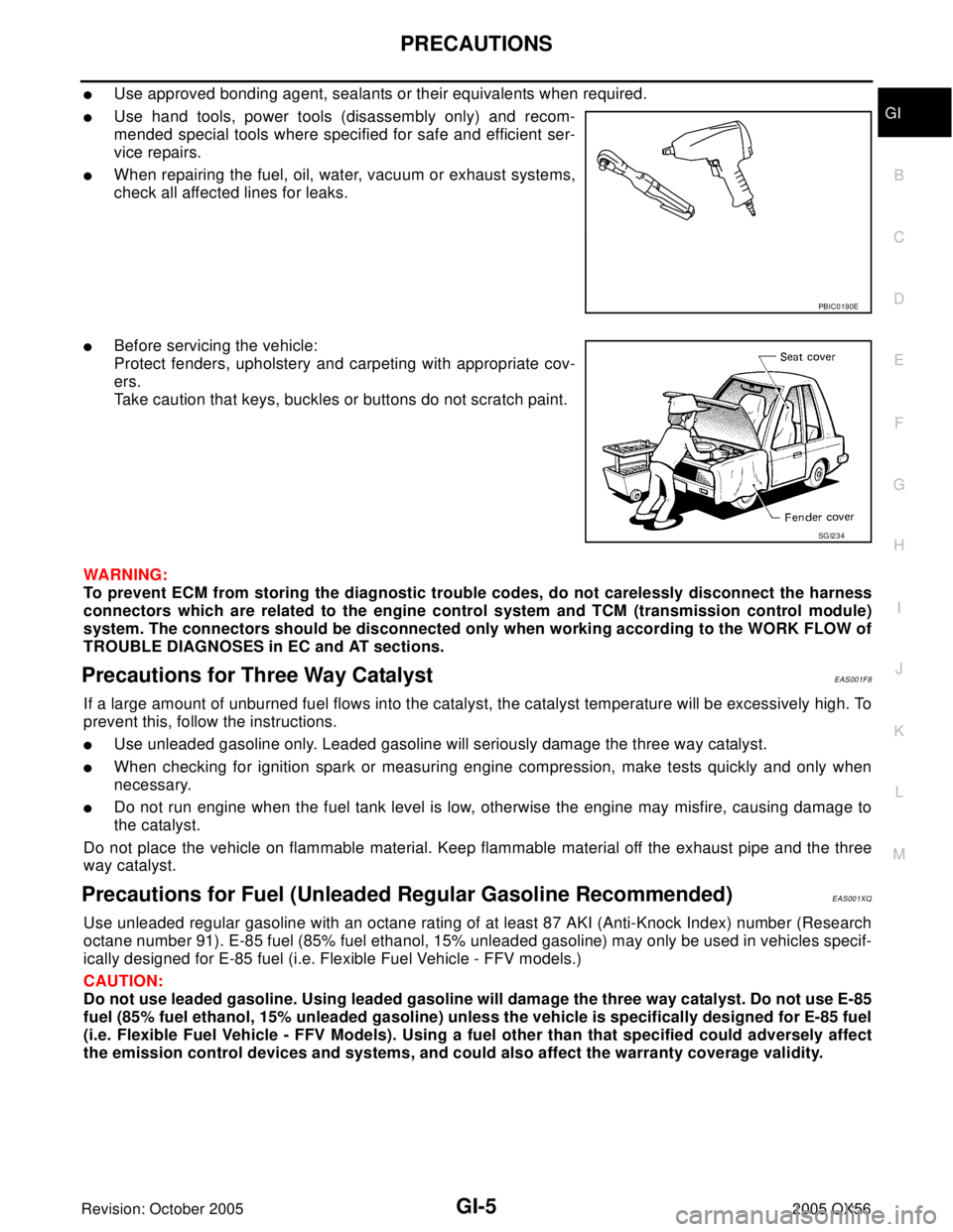 INFINITI QX4 2005 Factory Service Manual PRECAUTIONS
GI-5
C
D
E
F
G
H
I
J
K
L
MB
GI
Revision: October 20052005 QX56
Use approved bonding agent, sealants or their equivalents when required.
Use hand tools, power tools (disassembly only) and INFINITI QX4 2005 Factory Service Manual PRECAUTIONS
GI-5
C
D
E
F
G
H
I
J
K
L
MB
GI
Revision: October 20052005 QX56
Use approved bonding agent, sealants or their equivalents when required.
Use hand tools, power tools (disassembly only) and