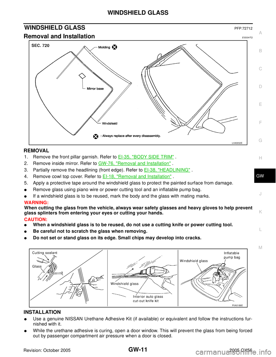INFINITI QX4 2005  Factory Service Manual WINDSHIELD GLASS
GW-11
C
D
E
F
G
H
J
K
L
MA
B
GW
Revision: October 20052005 QX56
WINDSHIELD GLASSPFP:72712
Removal and InstallationEIS004TQ
REMOVAL
1. Remove the front pillar garnish. Refer to EI-35, 