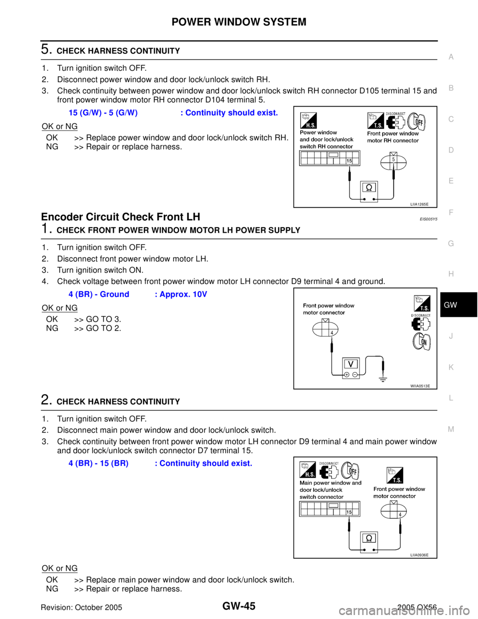 INFINITI QX4 2005 Factory Service Manual POWER WINDOW SYSTEM
GW-45
C
D
E
F
G
H
J
K
L
MA
B
GW
Revision: October 20052005 QX56
5. CHECK HARNESS CONTINUITY
1. Turn ignition switch OFF.
2. Disconnect power window and door lock/unlock switch RH.
INFINITI QX4 2005 Factory Service Manual POWER WINDOW SYSTEM
GW-45
C
D
E
F
G
H
J
K
L
MA
B
GW
Revision: October 20052005 QX56
5. CHECK HARNESS CONTINUITY
1. Turn ignition switch OFF.
2. Disconnect power window and door lock/unlock switch RH.