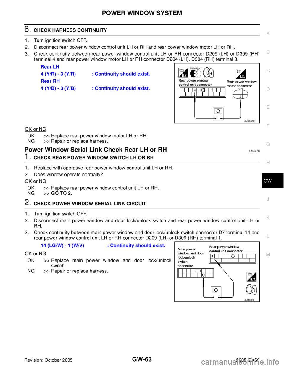 INFINITI QX4 2005 Factory Service Manual POWER WINDOW SYSTEM
GW-63
C
D
E
F
G
H
J
K
L
MA
B
GW
Revision: October 20052005 QX56
6. CHECK HARNESS CONTINUITY
1. Turn ignition switch OFF.
2. Disconnect rear power window control unit LH or RH and r INFINITI QX4 2005 Factory Service Manual POWER WINDOW SYSTEM
GW-63
C
D
E
F
G
H
J
K
L
MA
B
GW
Revision: October 20052005 QX56
6. CHECK HARNESS CONTINUITY
1. Turn ignition switch OFF.
2. Disconnect rear power window control unit LH or RH and r
