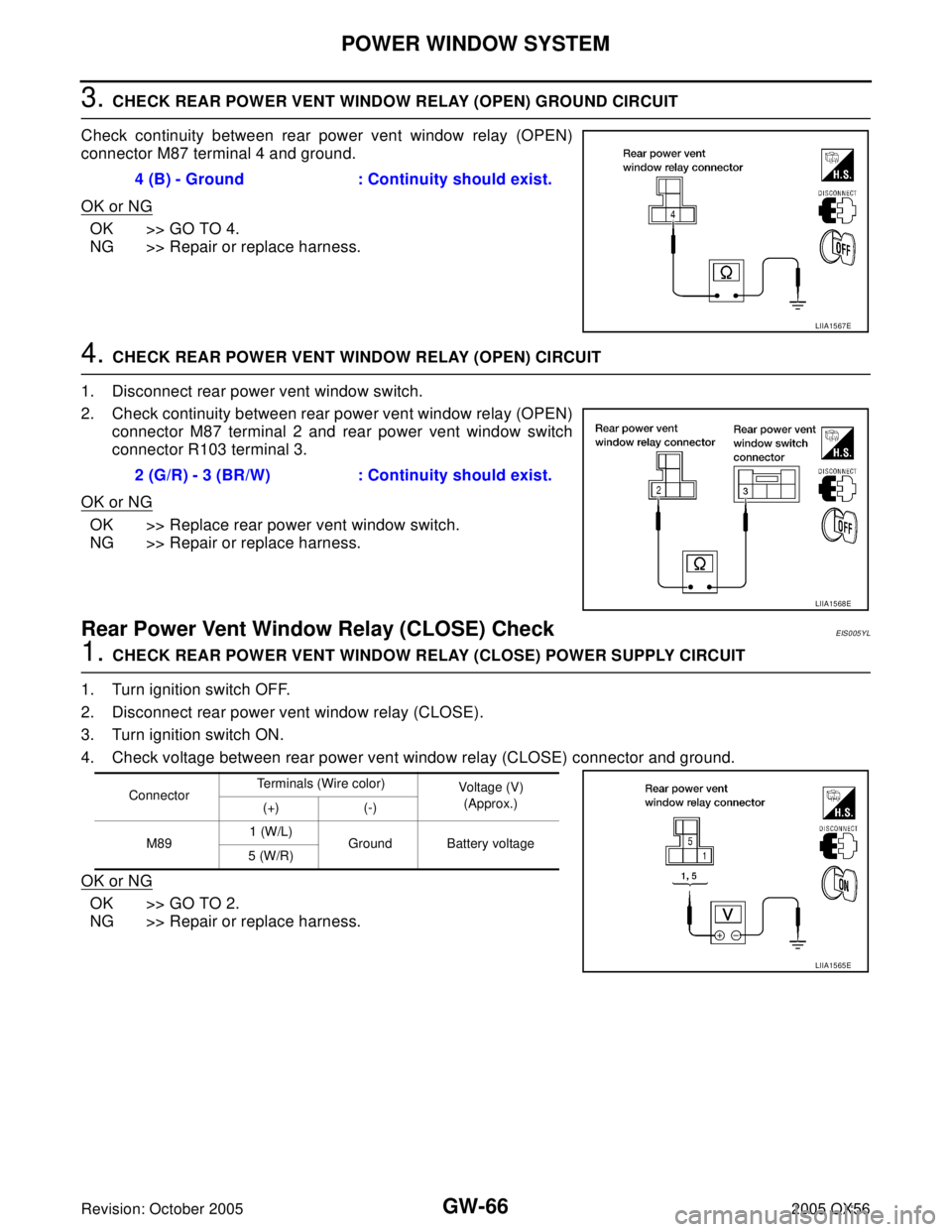 INFINITI QX4 2005 Factory Service Manual GW-66
POWER WINDOW SYSTEM
Revision: October 20052005 QX56
3. CHECK REAR POWER VENT WINDOW RELAY (OPEN) GROUND CIRCUIT
Check continuity between rear power vent window relay (OPEN)
connector M87 termina INFINITI QX4 2005 Factory Service Manual GW-66
POWER WINDOW SYSTEM
Revision: October 20052005 QX56
3. CHECK REAR POWER VENT WINDOW RELAY (OPEN) GROUND CIRCUIT
Check continuity between rear power vent window relay (OPEN)
connector M87 termina