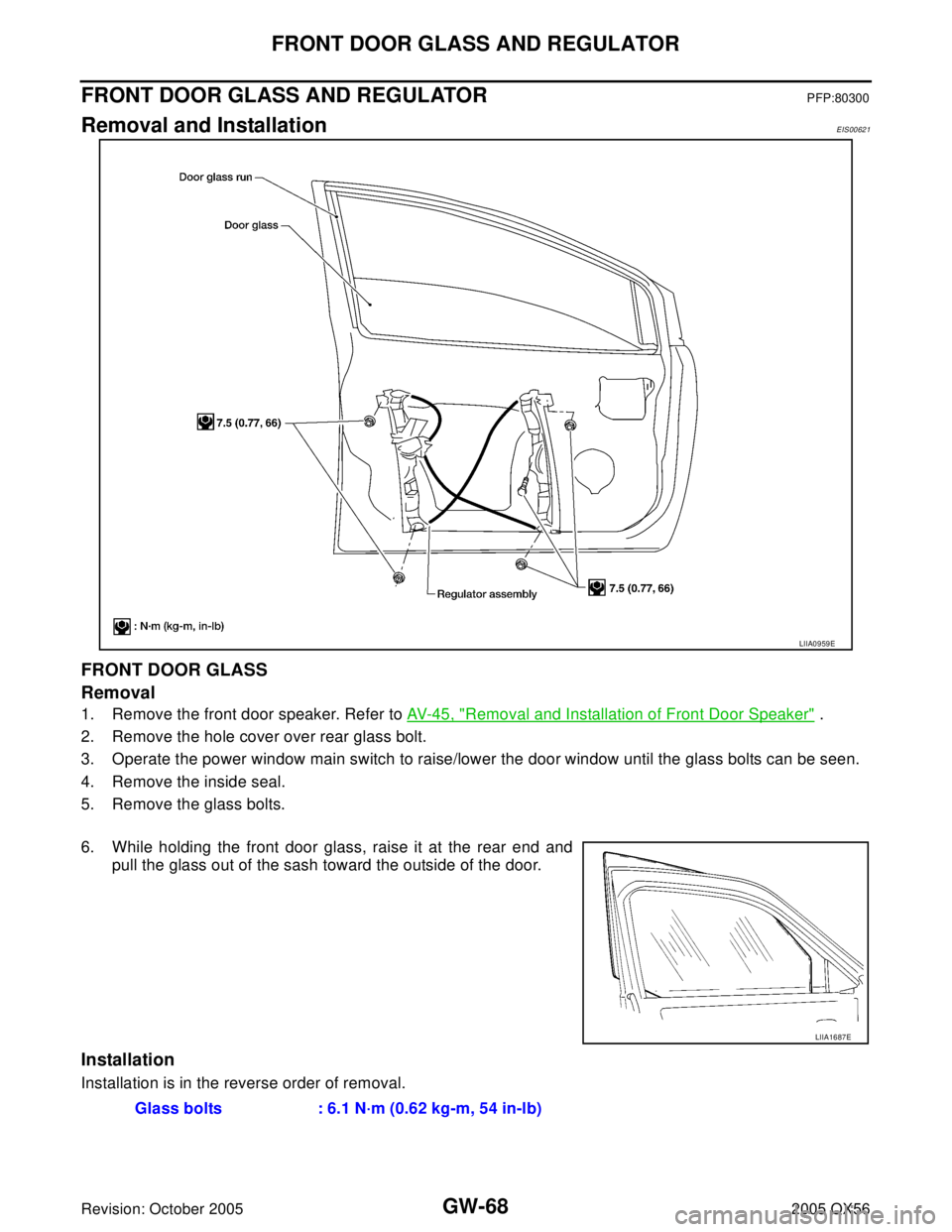 INFINITI QX4 2005  Factory Service Manual GW-68
FRONT DOOR GLASS AND REGULATOR
Revision: October 20052005 QX56
FRONT DOOR GLASS AND REGULATORPFP:80300
Removal and InstallationEIS00621
FRONT DOOR GLASS
Removal
1. Remove the front door speaker.