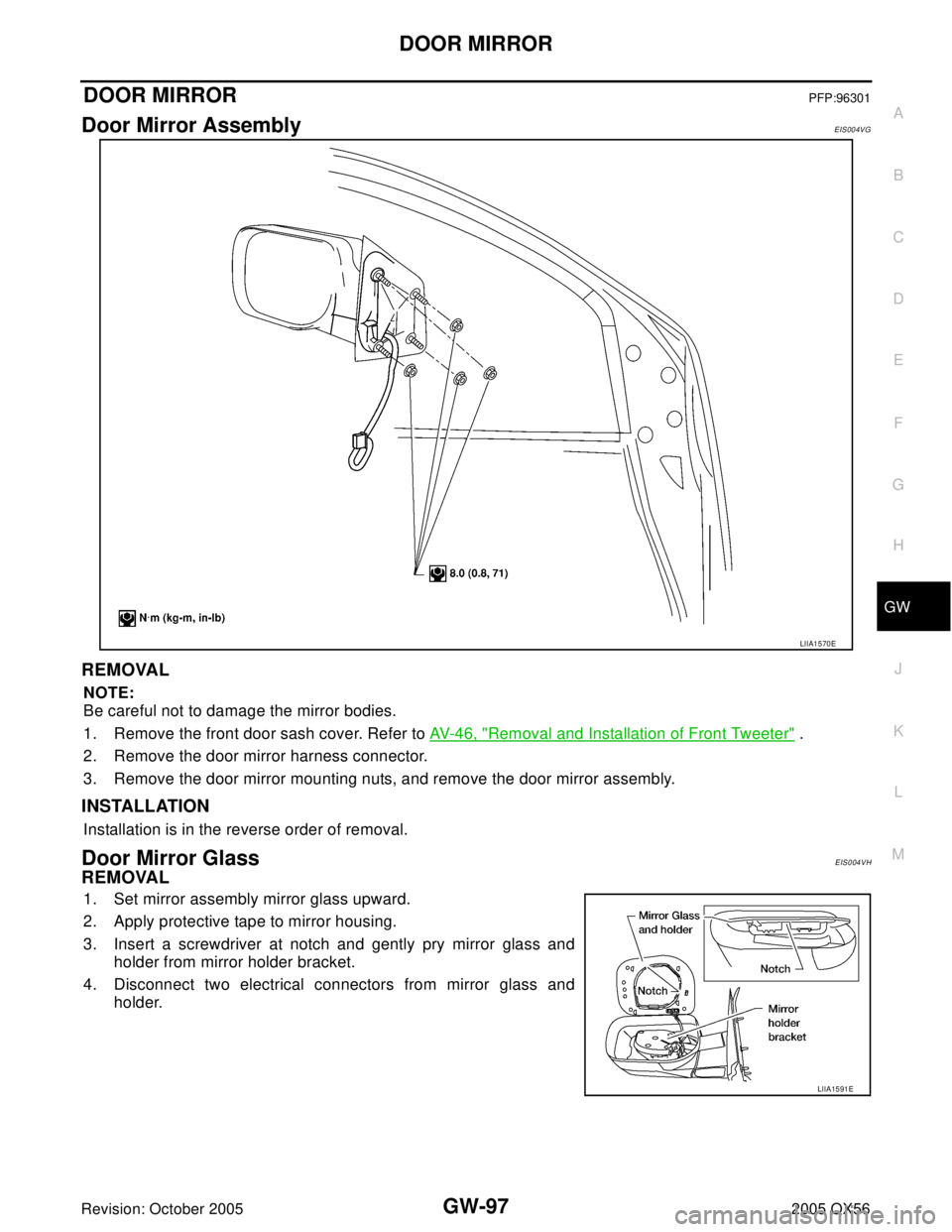INFINITI QX4 2005  Factory Service Manual DOOR MIRROR
GW-97
C
D
E
F
G
H
J
K
L
MA
B
GW
Revision: October 20052005 QX56
DOOR MIRRORPFP:96301
Door Mirror AssemblyEIS004VG
REMOVAL
NOTE:
Be careful not to damage the mirror bodies.
1. Remove the fr