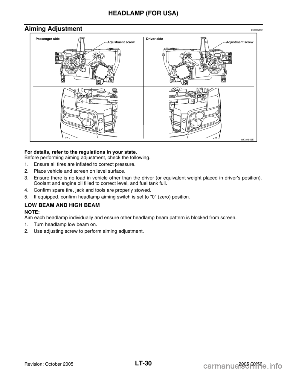 INFINITI QX4 2005  Factory Service Manual LT-30
HEADLAMP (FOR USA)
Revision: October 20052005 QX56
Aiming AdjustmentEKS00B89
For details, refer to the regulations in your state.
Before performing aiming adjustment, check the following.
1. Ens