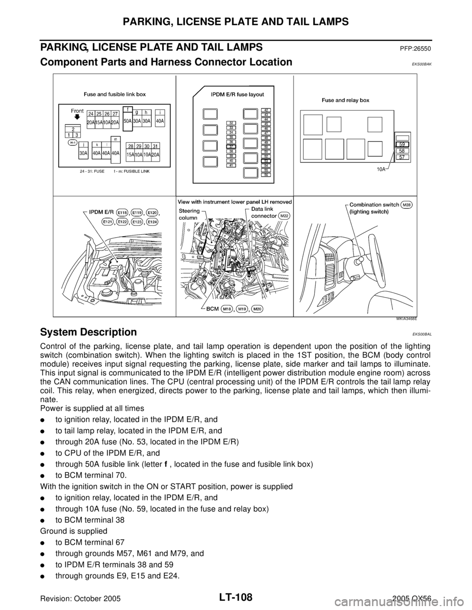 INFINITI QX4 2005 Factory Service Manual LT-108
PARKING, LICENSE PLATE AND TAIL LAMPS
Revision: October 20052005 QX56
PARKING, LICENSE PLATE AND TAIL LAMPSPFP:26550
Component Parts and Harness Connector LocationEKS00BAK
System DescriptionEKS INFINITI QX4 2005 Factory Service Manual LT-108
PARKING, LICENSE PLATE AND TAIL LAMPS
Revision: October 20052005 QX56
PARKING, LICENSE PLATE AND TAIL LAMPSPFP:26550
Component Parts and Harness Connector LocationEKS00BAK
System DescriptionEKS