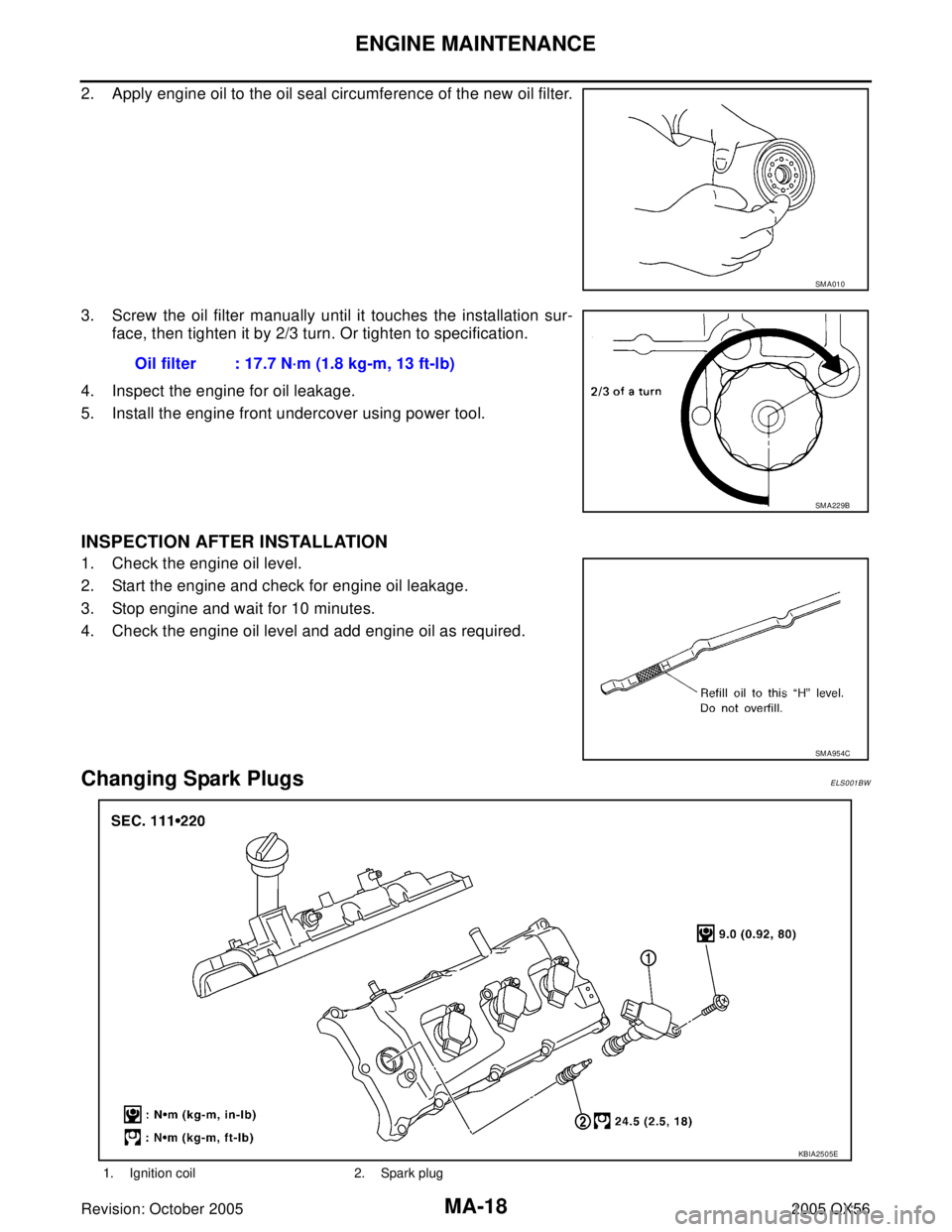 INFINITI QX4 2005  Factory Service Manual MA-18
ENGINE MAINTENANCE
Revision: October 20052005 QX56
2. Apply engine oil to the oil seal circumference of the new oil filter.
3. Screw the oil filter manually until it touches the installation sur