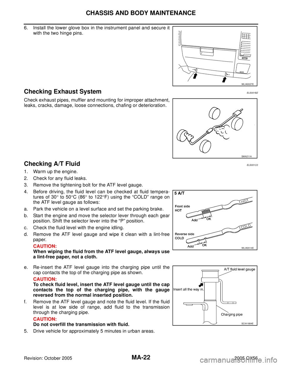 INFINITI QX4 2005 Factory Service Manual MA-22
CHASSIS AND BODY MAINTENANCE
Revision: October 20052005 QX56
6. Install the lower glove box in the instrument panel and secure it
with the two hinge pins.
Checking Exhaust SystemELS001BZ
Check e INFINITI QX4 2005 Factory Service Manual MA-22
CHASSIS AND BODY MAINTENANCE
Revision: October 20052005 QX56
6. Install the lower glove box in the instrument panel and secure it
with the two hinge pins.
Checking Exhaust SystemELS001BZ
Check e