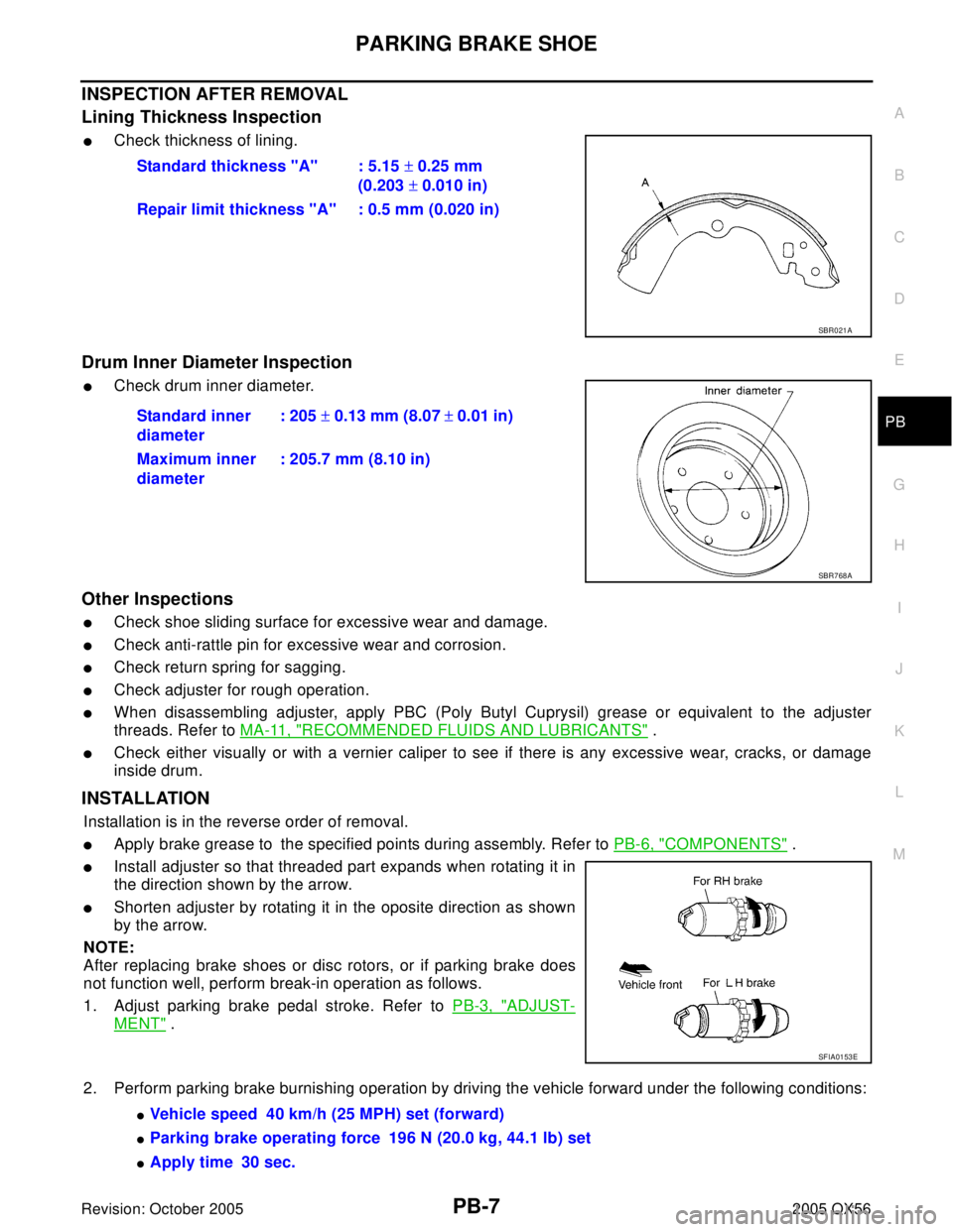 INFINITI QX4 2005  Factory Service Manual PARKING BRAKE SHOE
PB-7
C
D
E
G
H
I
J
K
L
MA
B
PB
Revision: October 20052005 QX56
INSPECTION AFTER REMOVAL
Lining Thickness Inspection
Check thickness of lining. 
Drum Inner Diameter Inspection
Chec