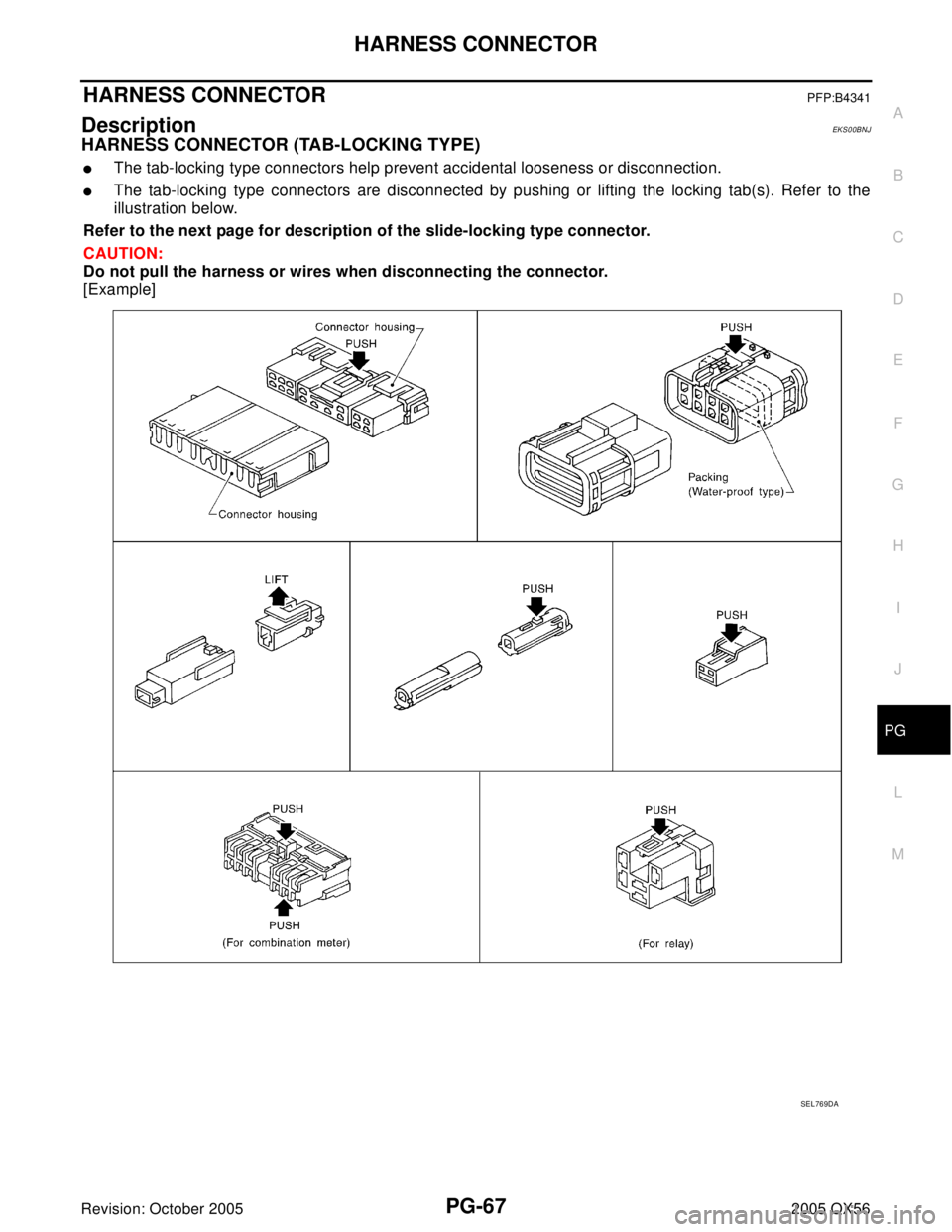INFINITI QX4 2005  Factory Service Manual HARNESS CONNECTOR
PG-67
C
D
E
F
G
H
I
J
L
MA
B
PG
Revision: October 20052005 QX56
HARNESS CONNECTORPFP:B4341
DescriptionEKS00BNJ
HARNESS CONNECTOR (TAB-LOCKING TYPE)
The tab-locking type connectors h
