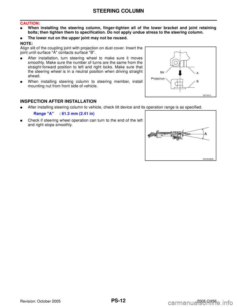 INFINITI QX4 2005  Factory Service Manual PS-12
STEERING COLUMN
Revision: October 20052005 QX56
CAUTION:
When installing the steering column, finger-tighten all of the lower bracket and joint retaining
bolts; then tighten them to specificati