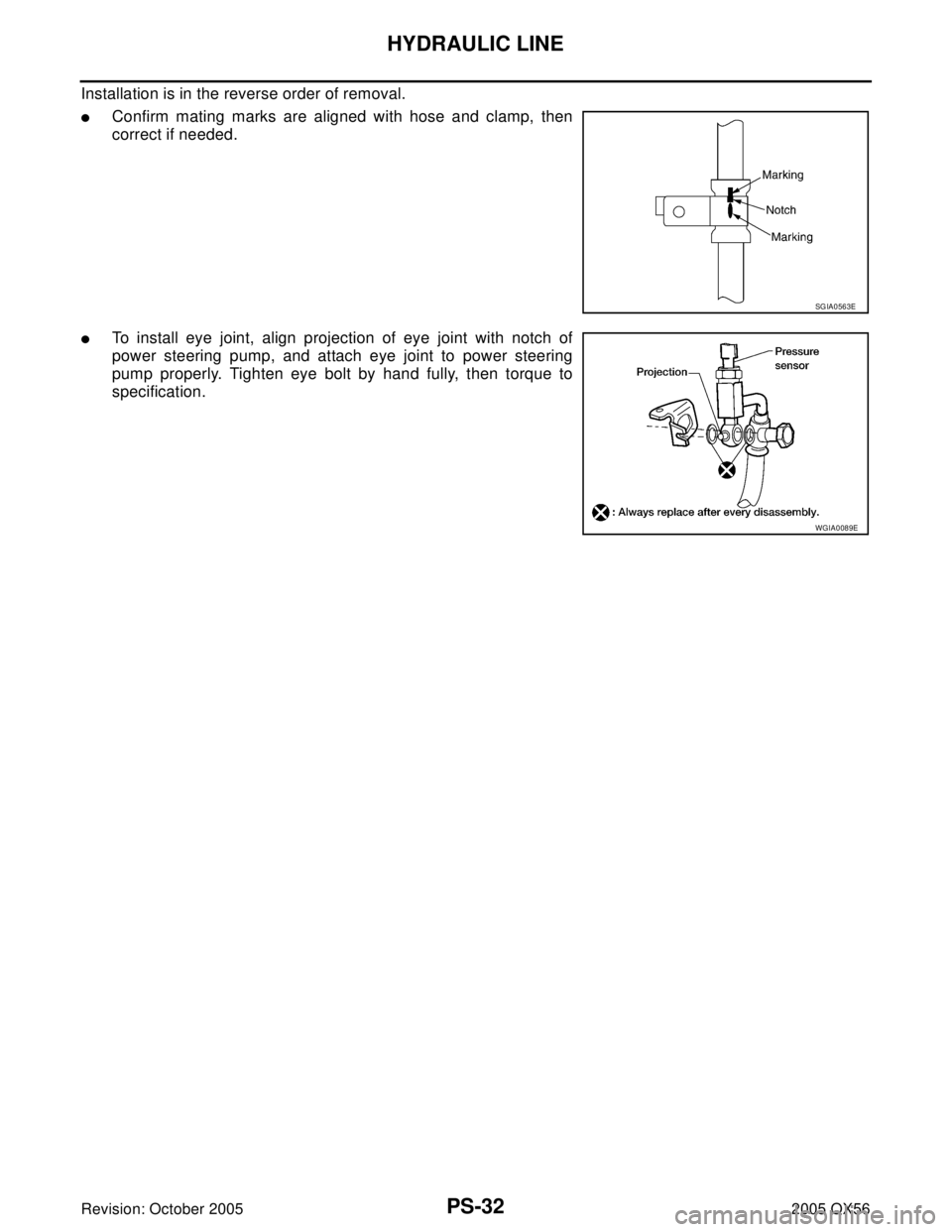 INFINITI QX4 2005  Factory Service Manual PS-32
HYDRAULIC LINE
Revision: October 20052005 QX56
Installation is in the reverse order of removal.
Confirm mating marks are aligned with hose and clamp, then
correct if needed.
To install eye joi