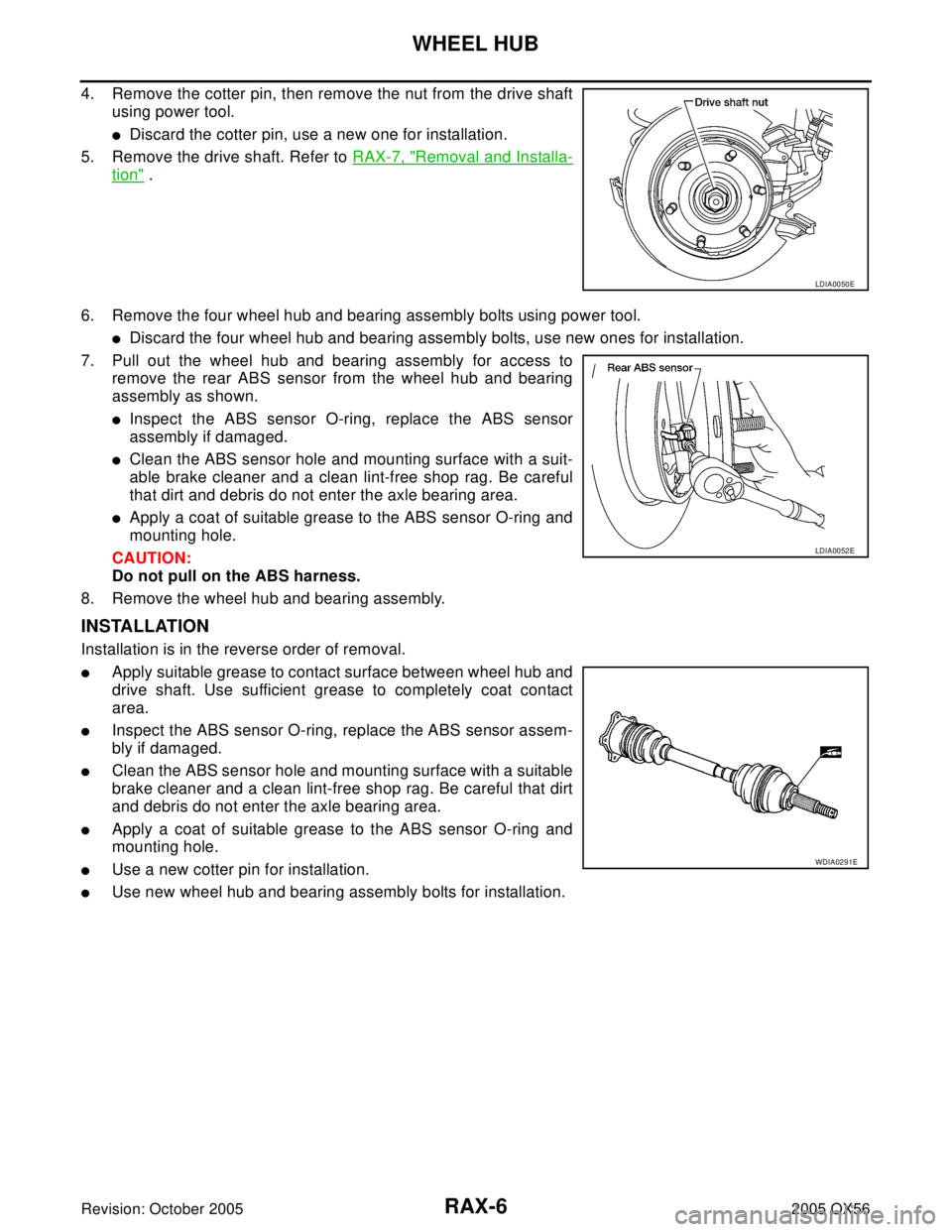 INFINITI QX4 2005 Factory Service Manual RAX-6
WHEEL HUB
Revision: October 20052005 QX56
4. Remove the cotter pin, then remove the nut from the drive shaft
using power tool.
Discard the cotter pin, use a new one for installation.
5. Remove INFINITI QX4 2005 Factory Service Manual RAX-6
WHEEL HUB
Revision: October 20052005 QX56
4. Remove the cotter pin, then remove the nut from the drive shaft
using power tool.
Discard the cotter pin, use a new one for installation.
5. Remove