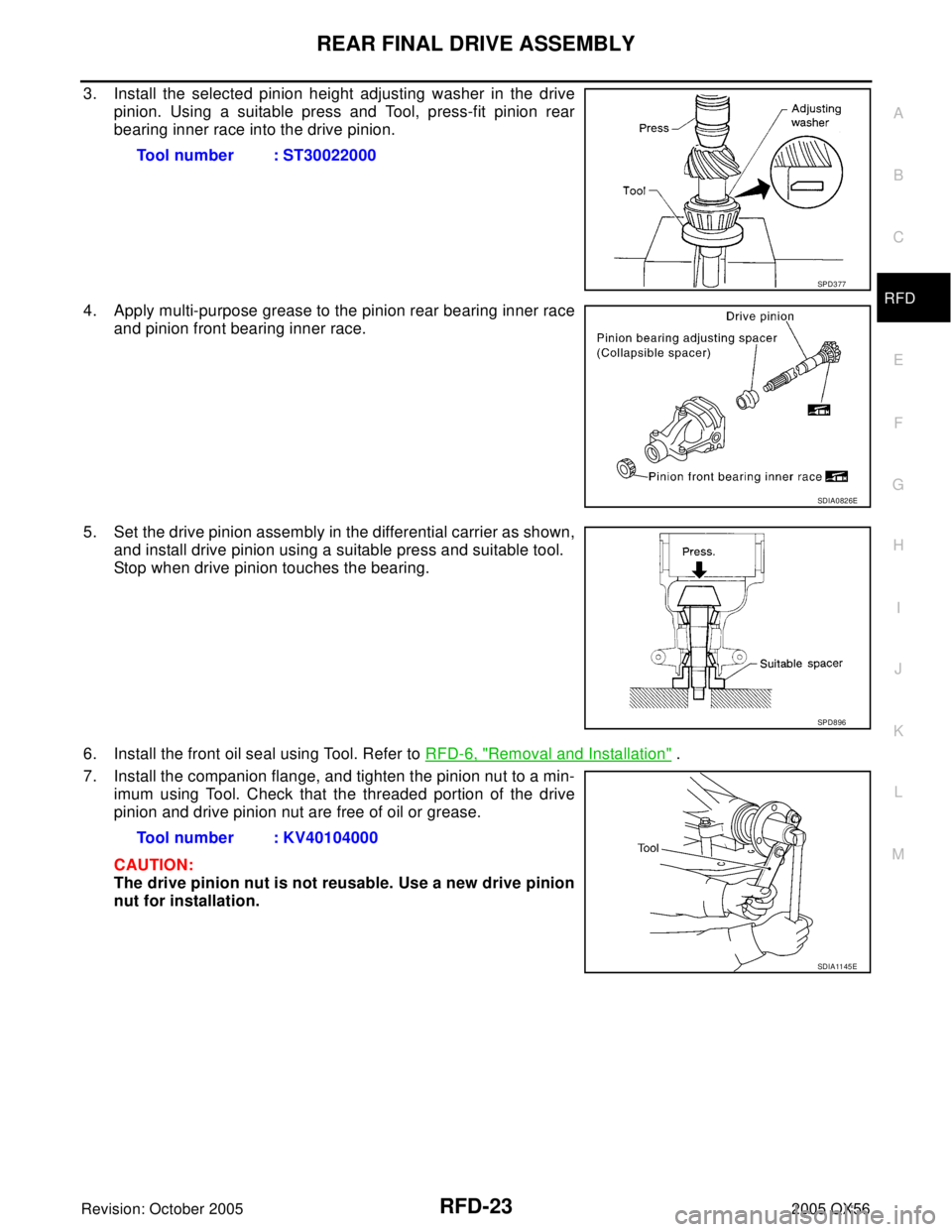 INFINITI QX4 2005 Factory Service Manual REAR FINAL DRIVE ASSEMBLY
RFD-23
C
E
F
G
H
I
J
K
L
MA
B
RFD
Revision: October 20052005 QX56
3. Install the selected pinion height adjusting washer in the drive
pinion. Using a suitable press and Tool, INFINITI QX4 2005 Factory Service Manual REAR FINAL DRIVE ASSEMBLY
RFD-23
C
E
F
G
H
I
J
K
L
MA
B
RFD
Revision: October 20052005 QX56
3. Install the selected pinion height adjusting washer in the drive
pinion. Using a suitable press and Tool,