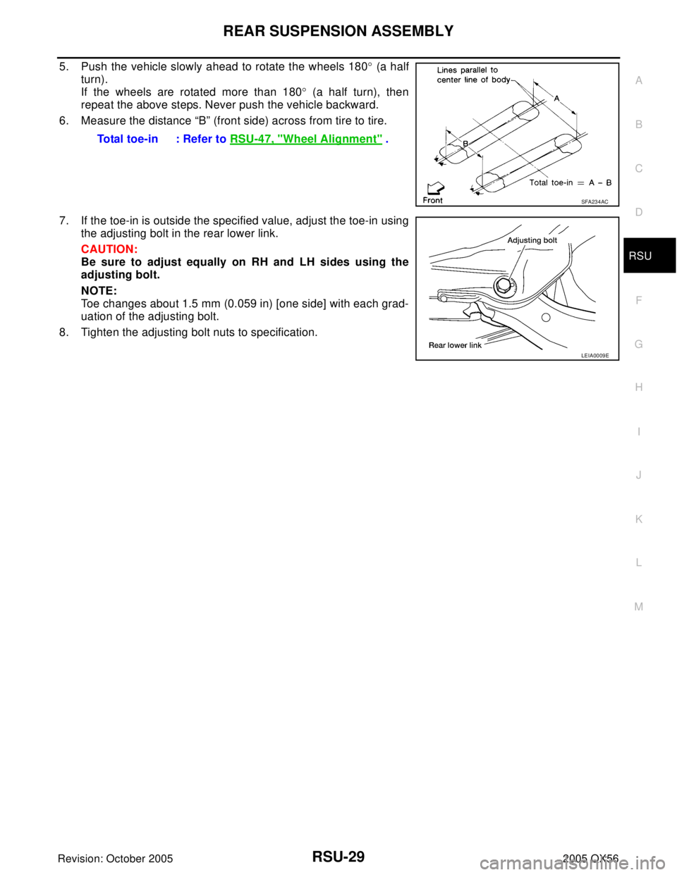 INFINITI QX4 2005  Factory Service Manual REAR SUSPENSION ASSEMBLY
RSU-29
C
D
F
G
H
I
J
K
L
MA
B
RSU
Revision: October 20052005 QX56
5. Push the vehicle slowly ahead to rotate the wheels 180° (a half
turn).
If the wheels are rotated more tha