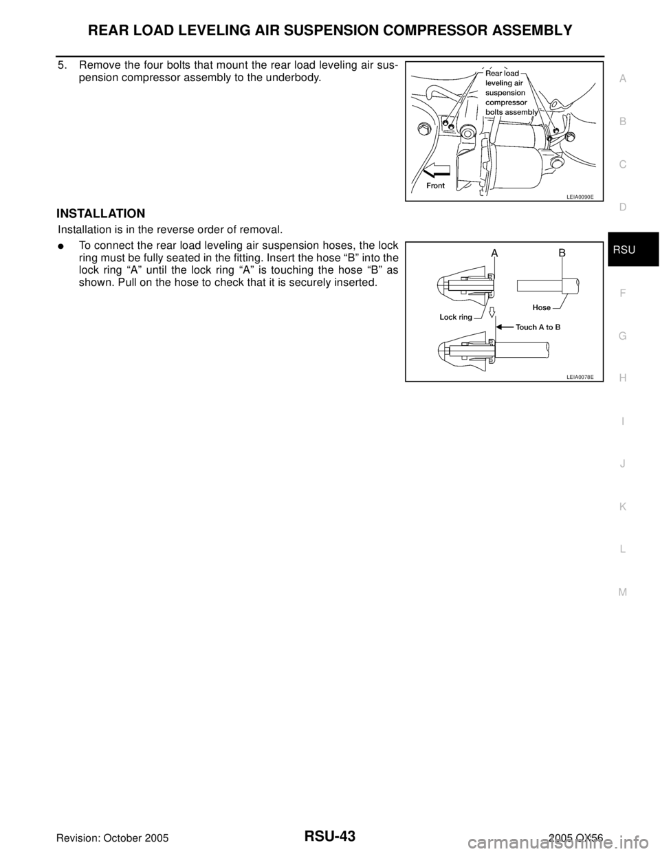 INFINITI QX4 2005  Factory Service Manual REAR LOAD LEVELING AIR SUSPENSION COMPRESSOR ASSEMBLY
RSU-43
C
D
F
G
H
I
J
K
L
MA
B
RSU
Revision: October 20052005 QX56
5. Remove the four bolts that mount the rear load leveling air sus-
pension comp