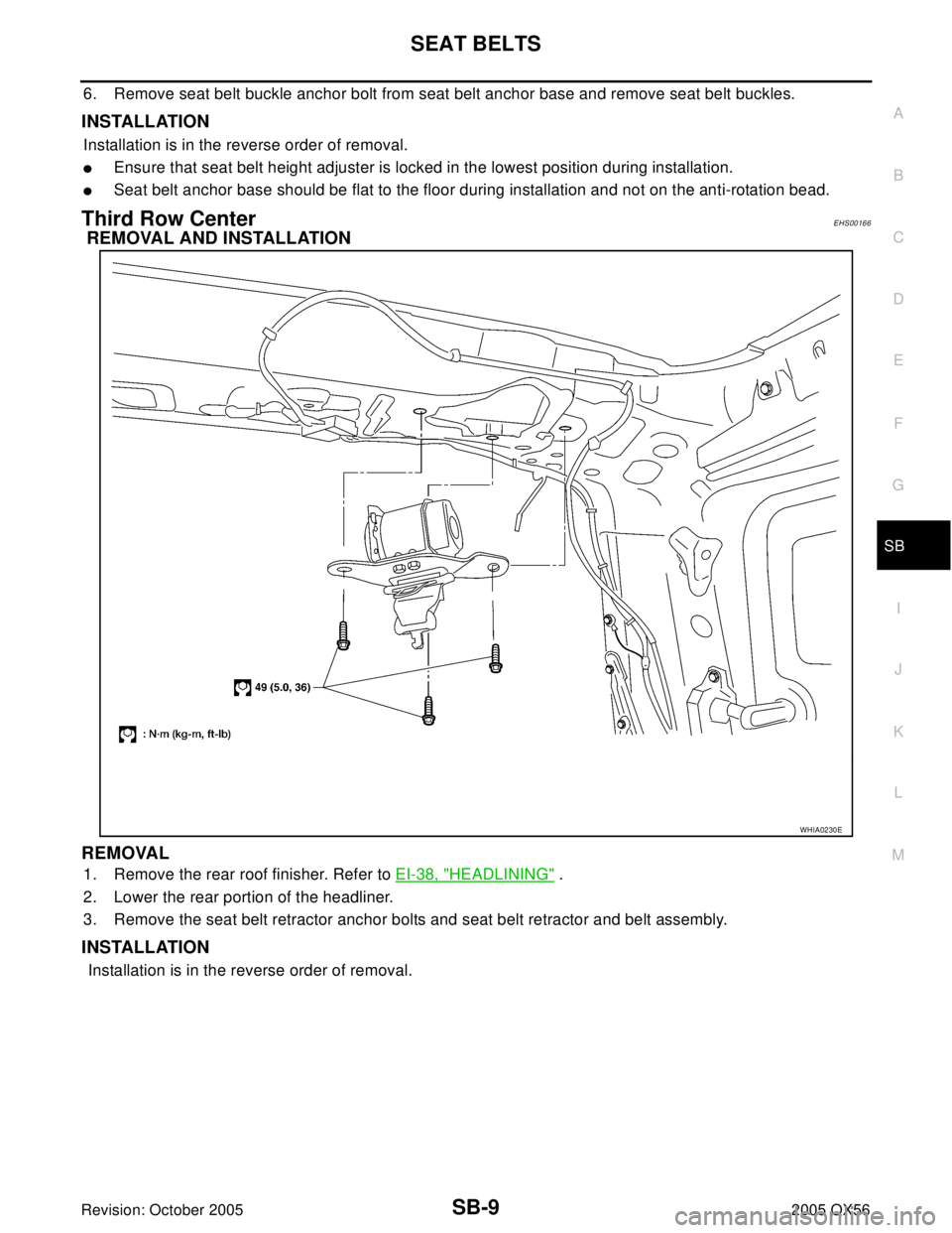 INFINITI QX4 2005  Factory Service Manual SEAT BELTS
SB-9
C
D
E
F
G
I
J
K
L
MA
B
SB
Revision: October 20052005 QX56
6. Remove seat belt buckle anchor bolt from seat belt anchor base and remove seat belt buckles.
INSTALLATION
Installation is i