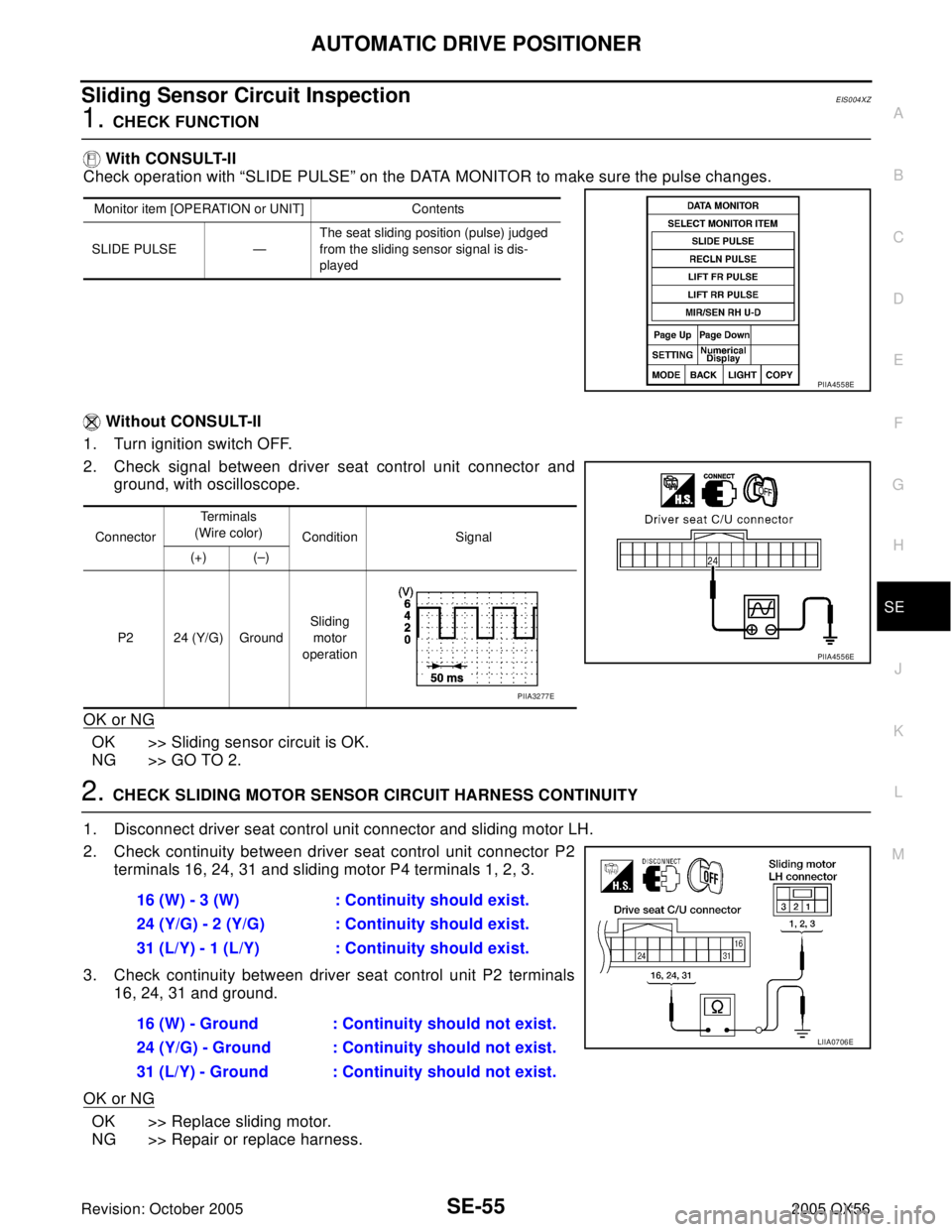INFINITI QX4 2005 Factory Service Manual AUTOMATIC DRIVE POSITIONER
SE-55
C
D
E
F
G
H
J
K
L
MA
B
SE
Revision: October 20052005 QX56
Sliding Sensor Circuit InspectionEIS004XZ
1. CHECK FUNCTION
With CONSULT-II
Check operation with “SLIDE PU INFINITI QX4 2005 Factory Service Manual AUTOMATIC DRIVE POSITIONER
SE-55
C
D
E
F
G
H
J
K
L
MA
B
SE
Revision: October 20052005 QX56
Sliding Sensor Circuit InspectionEIS004XZ
1. CHECK FUNCTION
With CONSULT-II
Check operation with “SLIDE PU