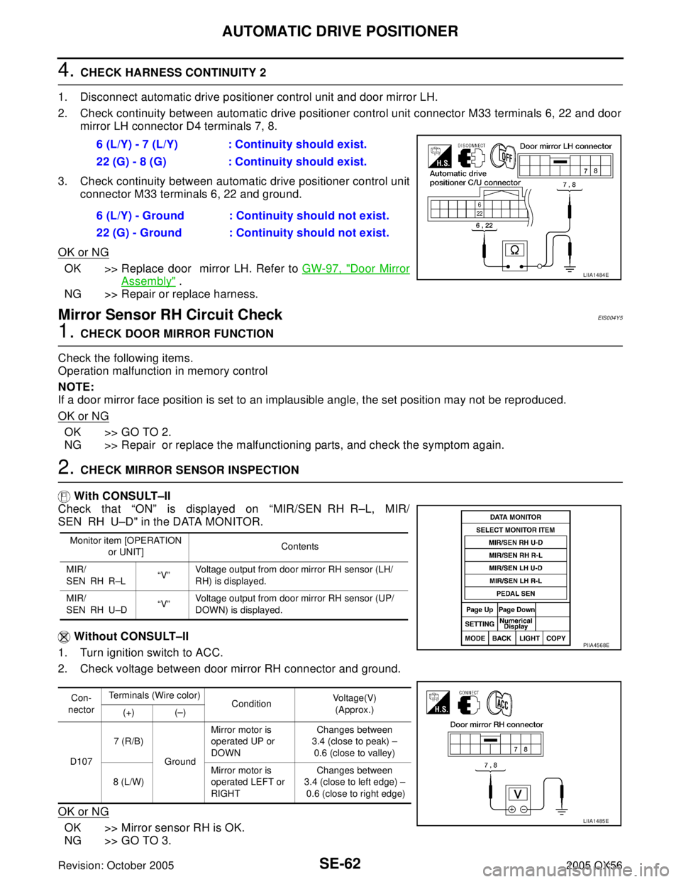 INFINITI QX4 2005 Factory Service Manual SE-62
AUTOMATIC DRIVE POSITIONER
Revision: October 20052005 QX56
4. CHECK HARNESS CONTINUITY 2
1. Disconnect automatic drive positioner control unit and door mirror LH.
2. Check continuity between aut INFINITI QX4 2005 Factory Service Manual SE-62
AUTOMATIC DRIVE POSITIONER
Revision: October 20052005 QX56
4. CHECK HARNESS CONTINUITY 2
1. Disconnect automatic drive positioner control unit and door mirror LH.
2. Check continuity between aut