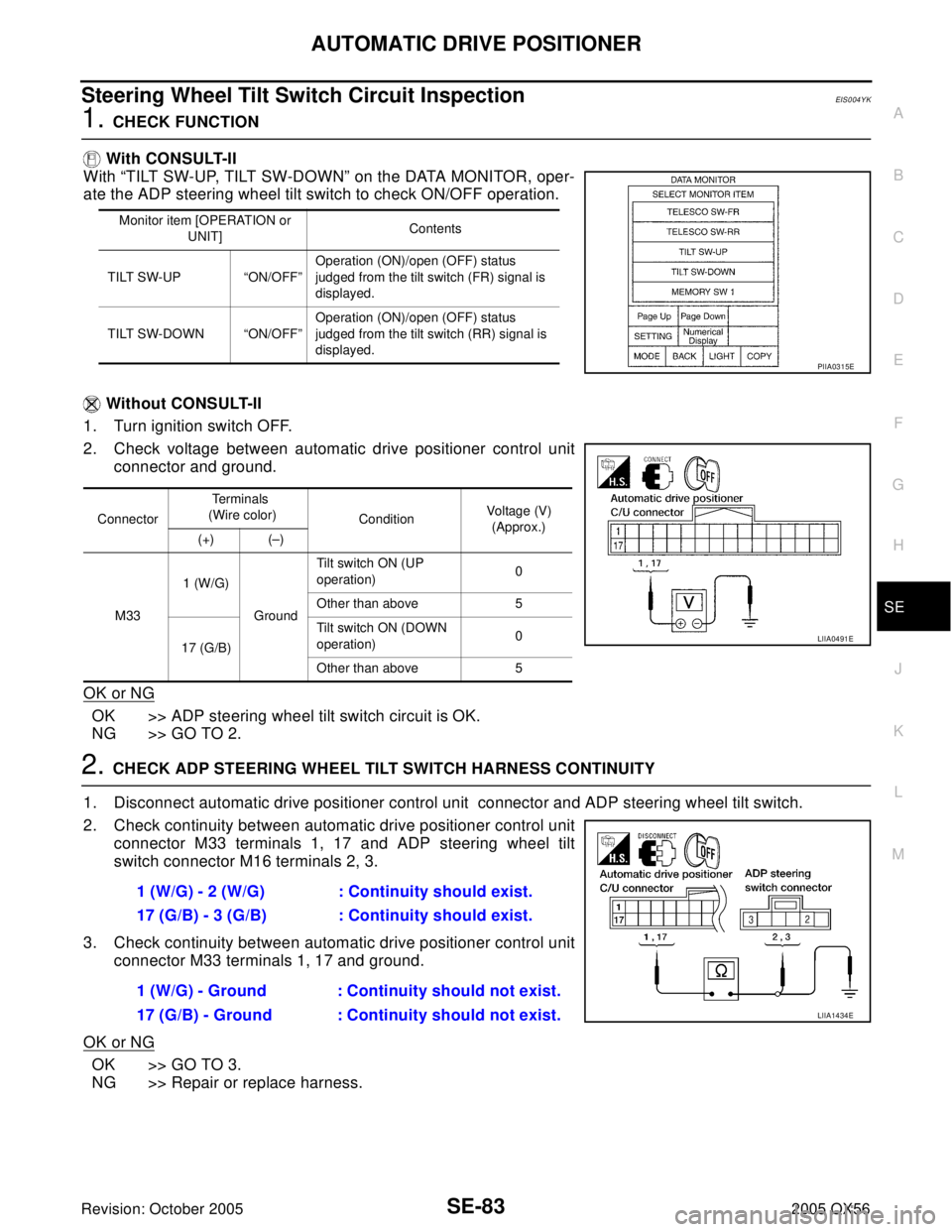 INFINITI QX4 2005  Factory Service Manual AUTOMATIC DRIVE POSITIONER
SE-83
C
D
E
F
G
H
J
K
L
MA
B
SE
Revision: October 20052005 QX56
Steering Wheel Tilt Switch Circuit InspectionEIS004YK
1. CHECK FUNCTION
 With CONSULT-II
With “TILT SW-UP, 