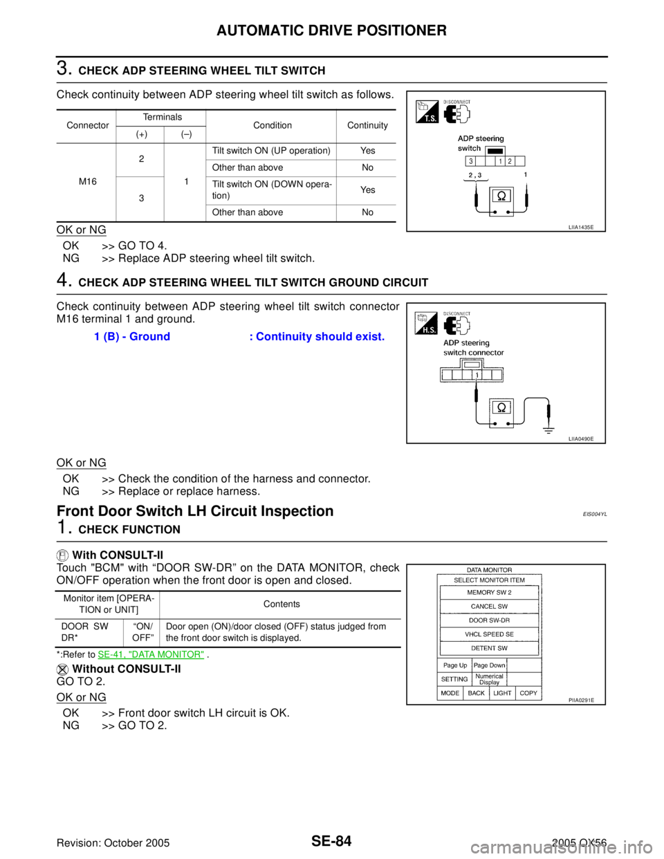INFINITI QX4 2005 Factory Service Manual SE-84
AUTOMATIC DRIVE POSITIONER
Revision: October 20052005 QX56
3. CHECK ADP STEERING WHEEL TILT SWITCH
Check continuity between ADP steering wheel tilt switch as follows.
OK or NG
OK >> GO TO 4.
NG INFINITI QX4 2005 Factory Service Manual SE-84
AUTOMATIC DRIVE POSITIONER
Revision: October 20052005 QX56
3. CHECK ADP STEERING WHEEL TILT SWITCH
Check continuity between ADP steering wheel tilt switch as follows.
OK or NG
OK >> GO TO 4.
NG