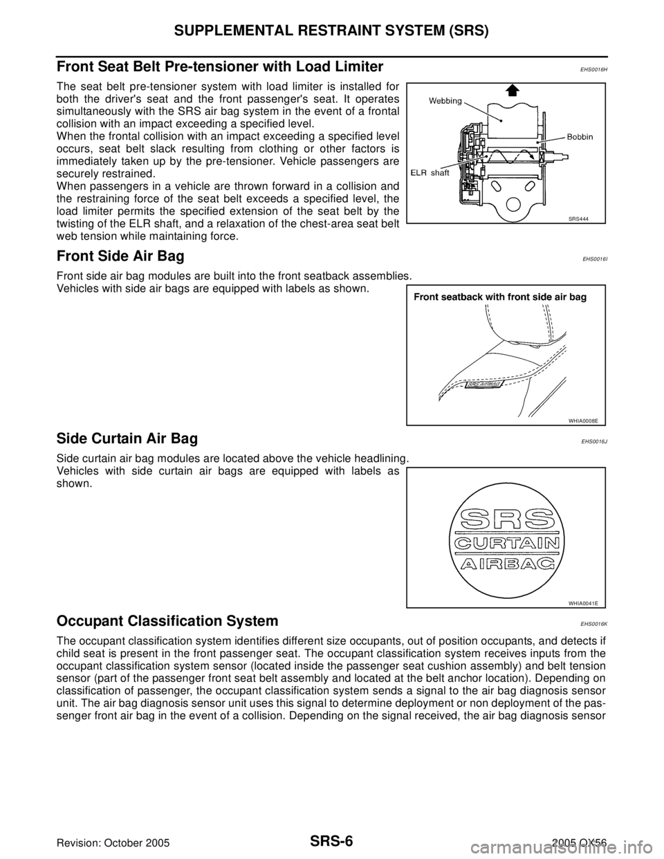 INFINITI QX4 2005 Factory Service Manual SRS-6
SUPPLEMENTAL RESTRAINT SYSTEM (SRS)
Revision: October 20052005 QX56
Front Seat Belt Pre-tensioner with Load LimiterEHS0016H
The seat belt pre-tensioner system with load limiter is installed for
INFINITI QX4 2005 Factory Service Manual SRS-6
SUPPLEMENTAL RESTRAINT SYSTEM (SRS)
Revision: October 20052005 QX56
Front Seat Belt Pre-tensioner with Load LimiterEHS0016H
The seat belt pre-tensioner system with load limiter is installed for