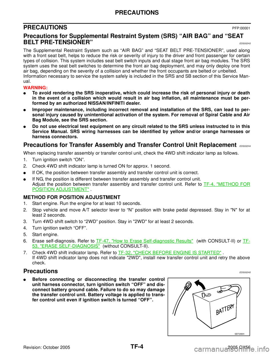 INFINITI QX4 2005 Factory Service Manual TF-4
PRECAUTIONS
Revision: October 20052005 QX56
PRECAUTIONSPFP:00001
Precautions for Supplemental Restraint System (SRS) “AIR BAG” and “SEAT
BELT PRE-TENSIONER”
EDS002H3
The Supplemental Res INFINITI QX4 2005 Factory Service Manual TF-4
PRECAUTIONS
Revision: October 20052005 QX56
PRECAUTIONSPFP:00001
Precautions for Supplemental Restraint System (SRS) “AIR BAG” and “SEAT
BELT PRE-TENSIONER”
EDS002H3
The Supplemental Res