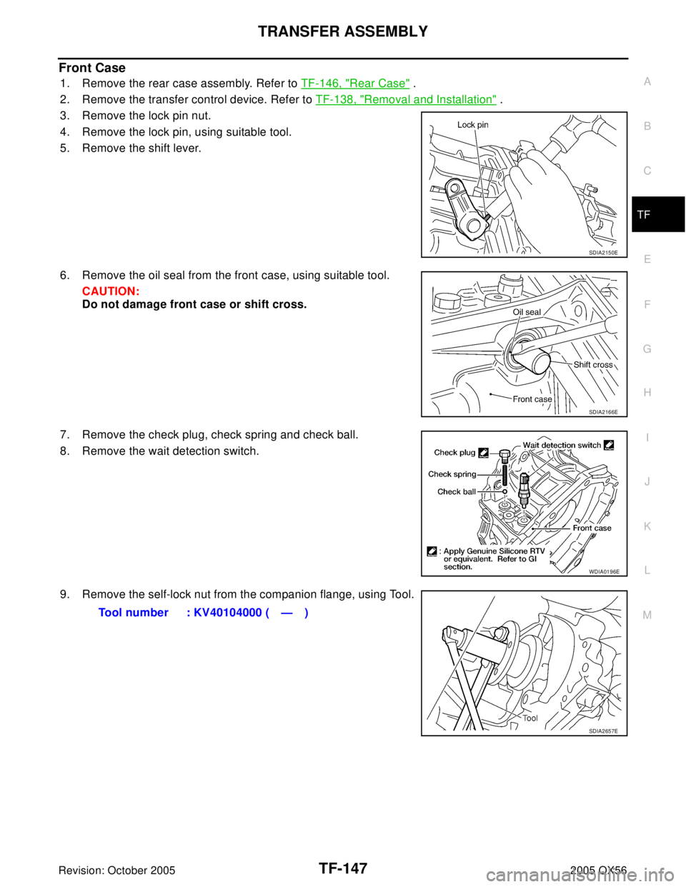 INFINITI QX4 2005  Factory Service Manual TRANSFER ASSEMBLY
TF-147
C
E
F
G
H
I
J
K
L
MA
B
TF
Revision: October 20052005 QX56
Front Case
1. Remove the rear case assembly. Refer to TF-146, "Rear Case" .
2. Remove the transfer control device. Re