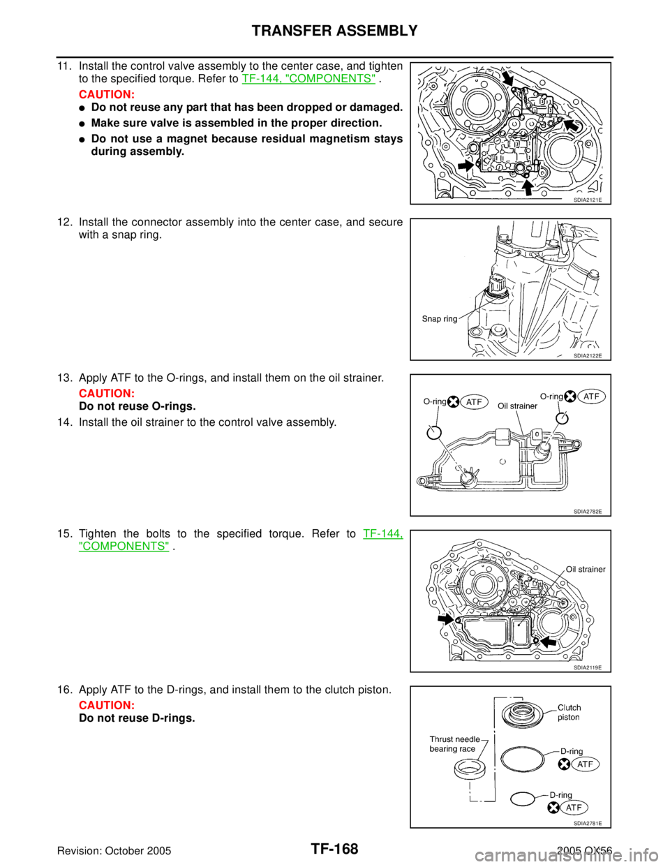 INFINITI QX4 2005  Factory Service Manual TF-168
TRANSFER ASSEMBLY
Revision: October 20052005 QX56
11. Install the control valve assembly to the center case, and tighten
to the specified torque. Refer to TF-144, "
COMPONENTS" .
CAUTION:
Do n