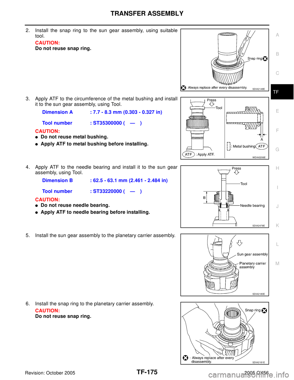 INFINITI QX4 2005  Factory Service Manual TRANSFER ASSEMBLY
TF-175
C
E
F
G
H
I
J
K
L
MA
B
TF
Revision: October 20052005 QX56
2. Install the snap ring to the sun gear assembly, using suitable
tool.
CAUTION:
Do not reuse snap ring.
3. Apply ATF