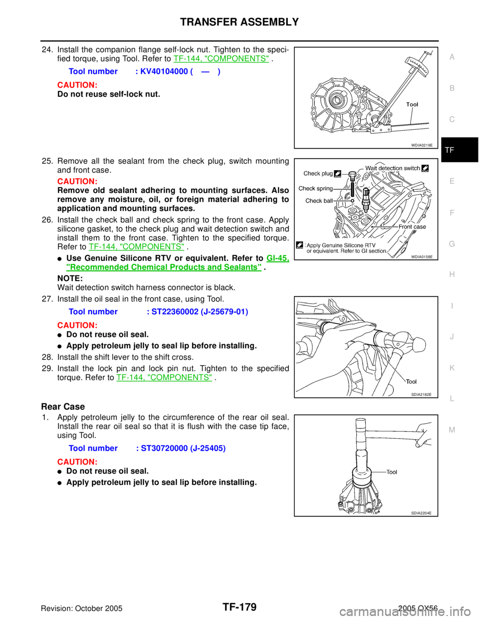 INFINITI QX4 2005 Factory Service Manual TRANSFER ASSEMBLY
TF-179
C
E
F
G
H
I
J
K
L
MA
B
TF
Revision: October 20052005 QX56
24. Install the companion flange self-lock nut. Tighten to the speci-
fied torque, using Tool. Refer to TF-144, "
COM INFINITI QX4 2005 Factory Service Manual TRANSFER ASSEMBLY
TF-179
C
E
F
G
H
I
J
K
L
MA
B
TF
Revision: October 20052005 QX56
24. Install the companion flange self-lock nut. Tighten to the speci-
fied torque, using Tool. Refer to TF-144, "
COM