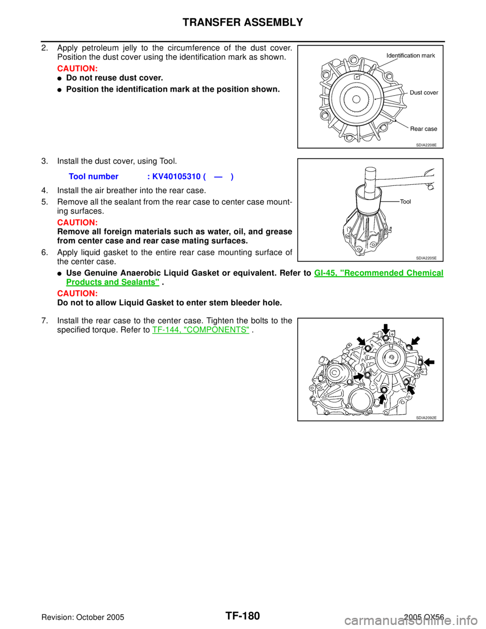 INFINITI QX4 2005 Factory Service Manual TF-180
TRANSFER ASSEMBLY
Revision: October 20052005 QX56
2. Apply petroleum jelly to the circumference of the dust cover.
Position the dust cover using the identification mark as shown.
CAUTION:
Do n INFINITI QX4 2005 Factory Service Manual TF-180
TRANSFER ASSEMBLY
Revision: October 20052005 QX56
2. Apply petroleum jelly to the circumference of the dust cover.
Position the dust cover using the identification mark as shown.
CAUTION:
Do n