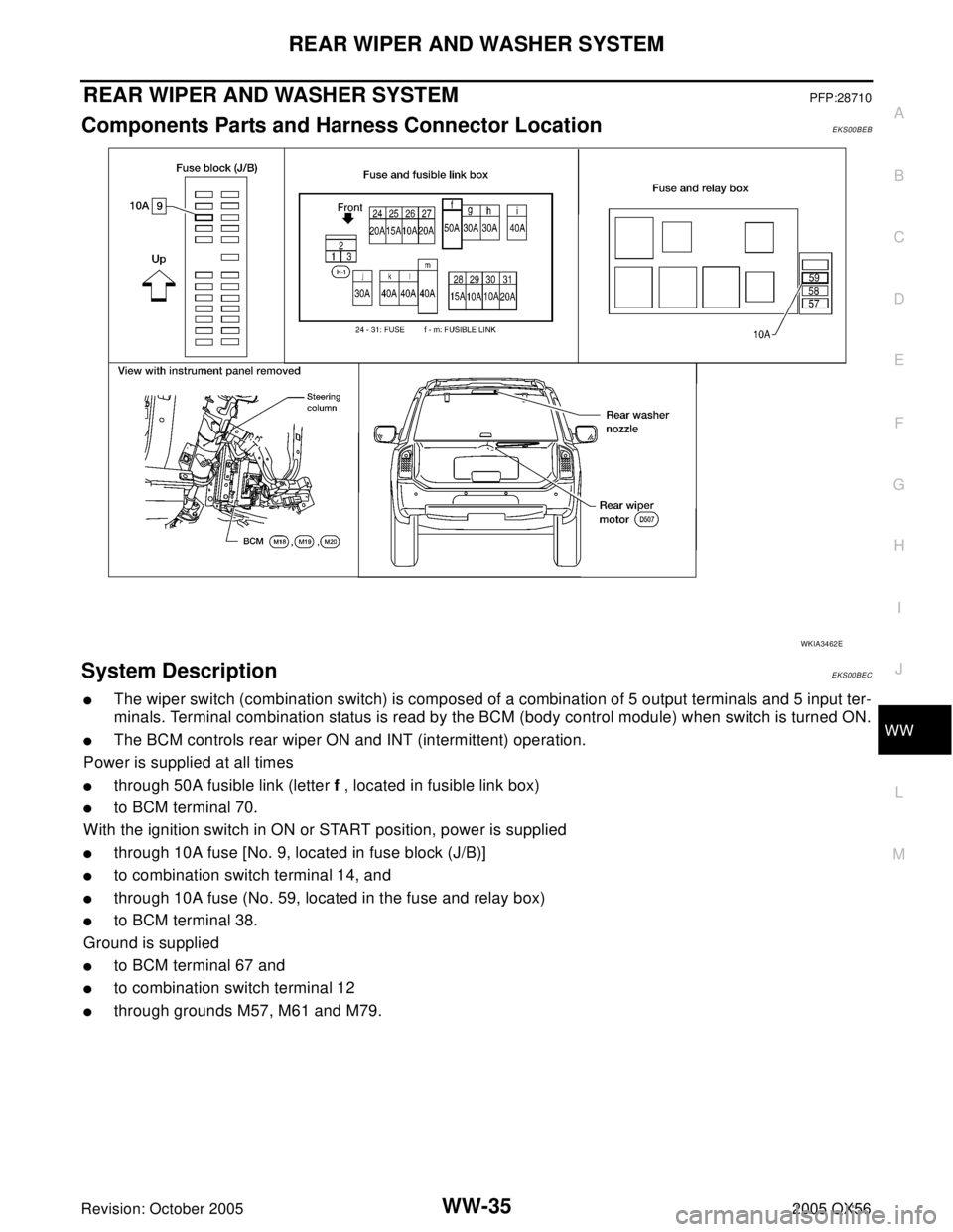 INFINITI QX4 2005  Factory Service Manual REAR WIPER AND WASHER SYSTEM
WW-35
C
D
E
F
G
H
I
J
L
MA
B
WW
Revision: October 20052005 QX56
REAR WIPER AND WASHER SYSTEMPFP:28710
Components Parts and Harness Connector LocationEKS00BEB
System Descri