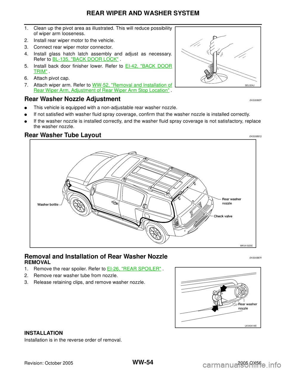 INFINITI QX4 2005 Factory Service Manual WW-54
REAR WIPER AND WASHER SYSTEM
Revision: October 20052005 QX56
1. Clean up the pivot area as illustrated. This will reduce possibility
of wiper arm looseness.
2. Install rear wiper motor to the ve INFINITI QX4 2005 Factory Service Manual WW-54
REAR WIPER AND WASHER SYSTEM
Revision: October 20052005 QX56
1. Clean up the pivot area as illustrated. This will reduce possibility
of wiper arm looseness.
2. Install rear wiper motor to the ve
