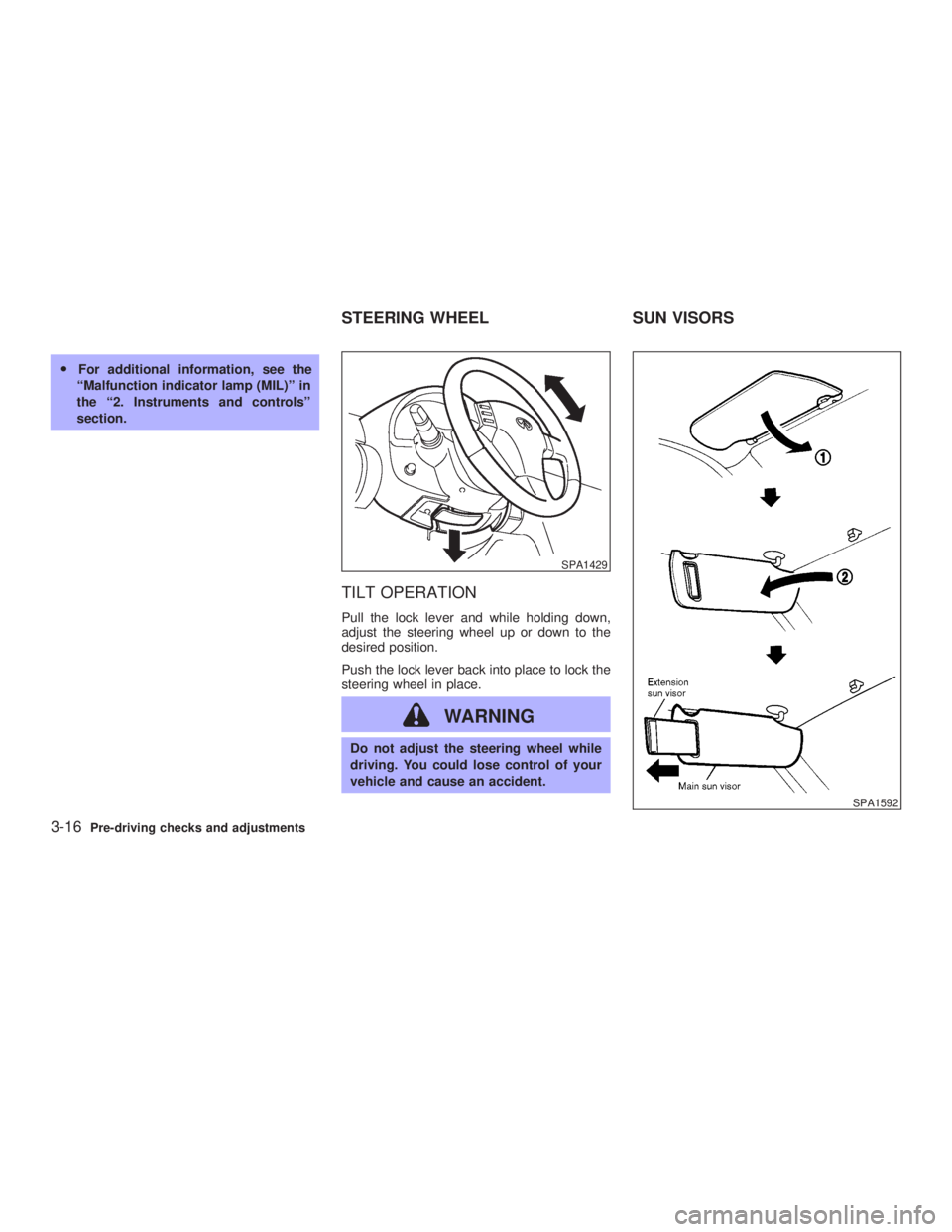 INFINITI G35 2003  Owners Manual O For additional information, see the
ªMalfunction indicator lamp (MIL)º in
the ª2. Instruments and controlsº
section.
TILT OPERATION Pull the lock lever and while holding down,
adjust the steerin