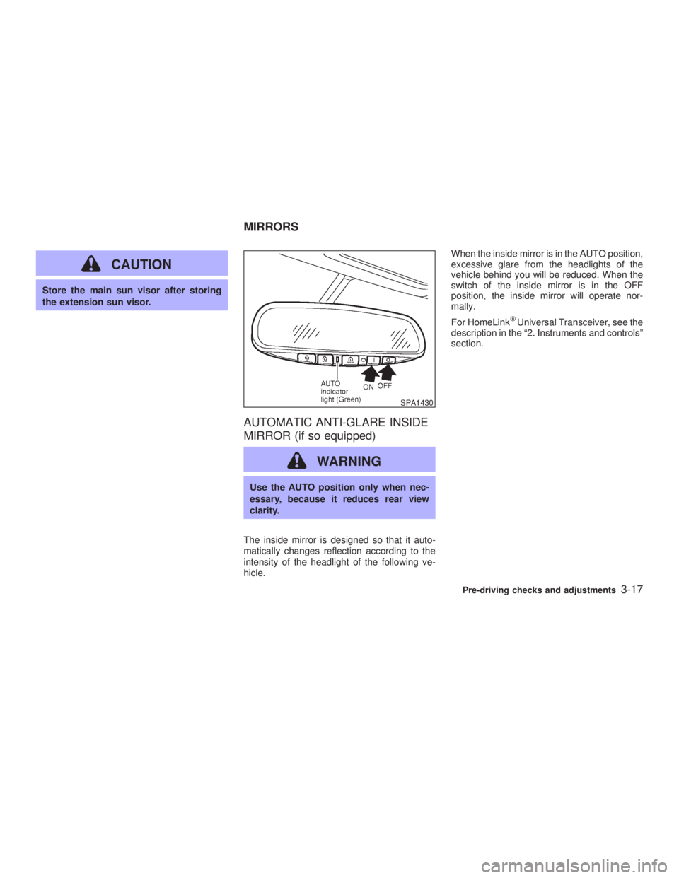 INFINITI G35 2003  Owners Manual CAUTIONStore the main sun visor after storing
the extension sun visor.
AUTOMATIC ANTI-GLARE INSIDE
MIRROR (if so equipped)
WARNING Use the AUTO position only when nec-
essary, because it reduces rear 