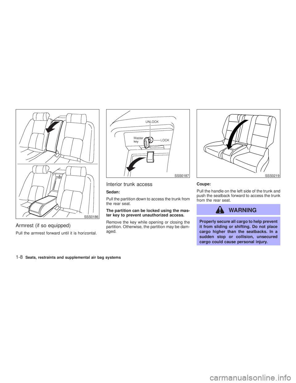 INFINITI G35 2003  Owners Manual Armrest (if so equipped) Pull the armrest forward until it is horizontal. Interior trunk access Sedan:
Pull the partition down to access the trunk from
the rear seat.
The partition can be locked using
