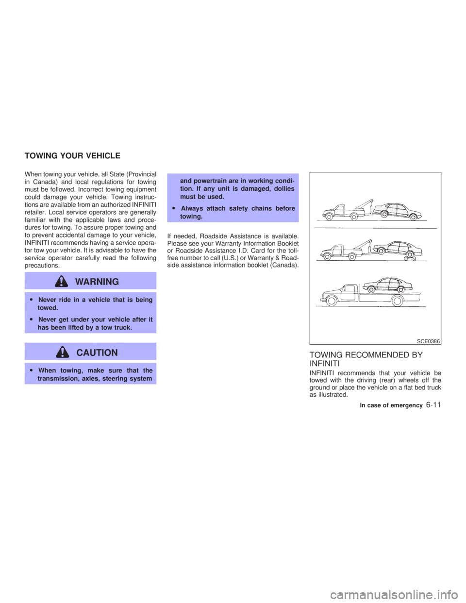 INFINITI G35 2003 Owners Manual When towing your vehicle, all State (Provincial
in Canada) and local regulations for towing
must be followed. Incorrect towing equipment
could damage your vehicle. Towing instruc-
tions are available INFINITI G35 2003 Owners Manual When towing your vehicle, all State (Provincial
in Canada) and local regulations for towing
must be followed. Incorrect towing equipment
could damage your vehicle. Towing instruc-
tions are available