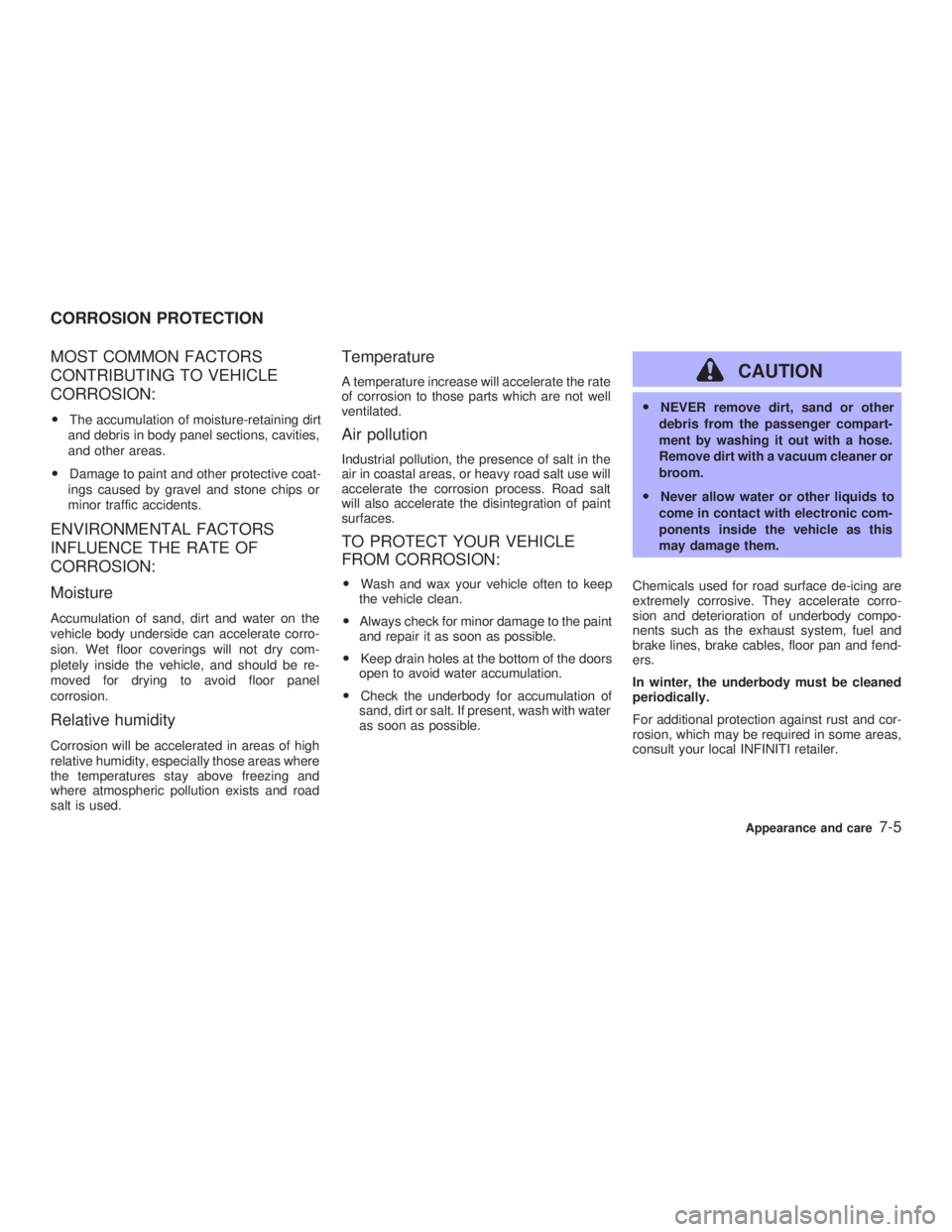 INFINITI G35 2003  Owners Manual MOST COMMON FACTORS
CONTRIBUTING TO VEHICLE
CORROSION: O The accumulation of moisture-retaining dirt
and debris in body panel sections, cavities,
and other areas.
O Damage to paint and other protectiv