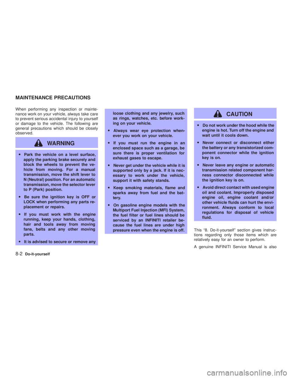 INFINITI G35 2003  Owners Manual When performing any inspection or mainte-
nance work on your vehicle, always take care
to prevent serious accidental injury to yourself
or damage to the vehicle. The following are
general precautions 
