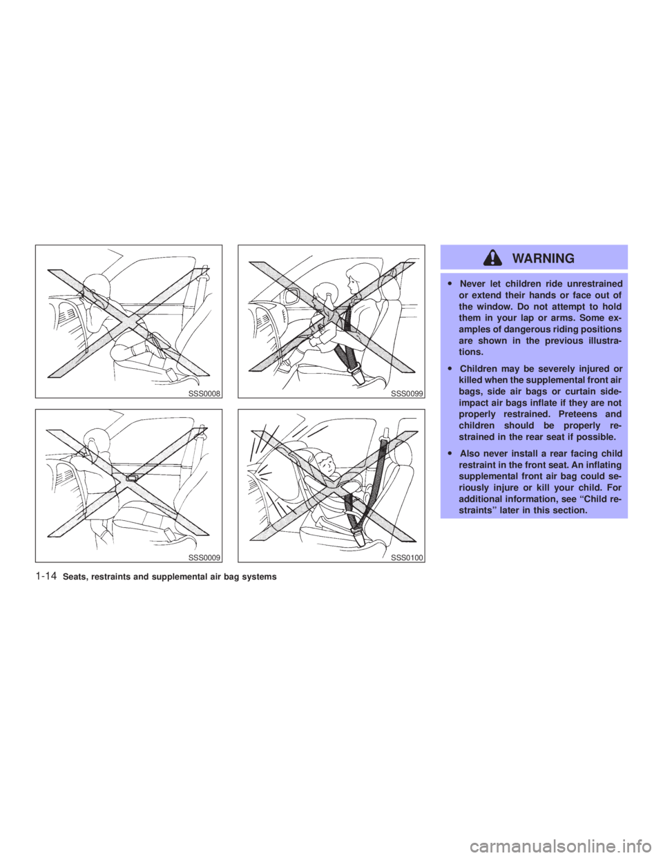 INFINITI G35 2003  Owners Manual WARNING O Never let children ride unrestrained
or extend their hands or face out of
the window. Do not attempt to hold
them in your lap or arms. Some ex-
amples of dangerous riding positions
are shown