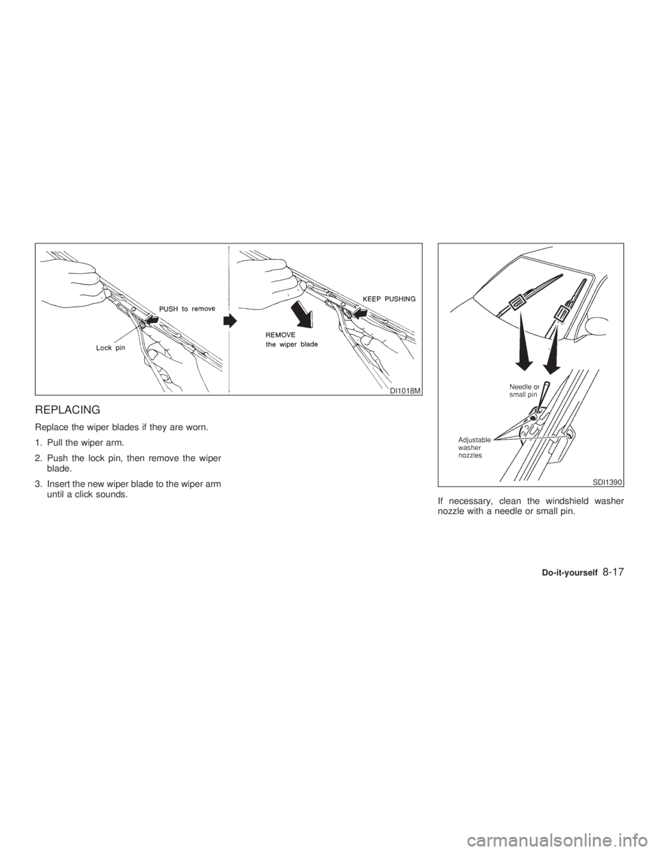 INFINITI G35 2003  Owners Manual REPLACING Replace the wiper blades if they are worn.
1. Pull the wiper arm.
2. Push the lock pin, then remove the wiper
blade.
3. Insert the new wiper blade to the wiper arm
until a click sounds.
If n