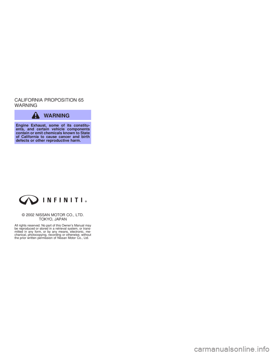 INFINITI G35 2003  Owners Manual CALIFORNIA PROPOSITION 65
WARNING
WARNINGEngine Exhaust, some of its constitu-
ents, and certain vehicle components
contain or emit chemicals known to State
of California to cause cancer and birth
def