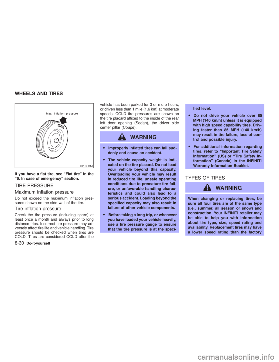 INFINITI G35 2003  Owners Manual If you have a flat tire, see ªFlat tireº in the
ª6. In case of emergencyº section.
TIRE PRESSURE
Maximum inflation pressure Do not exceed the maximum inflation pres-
sures shown on the side wall o