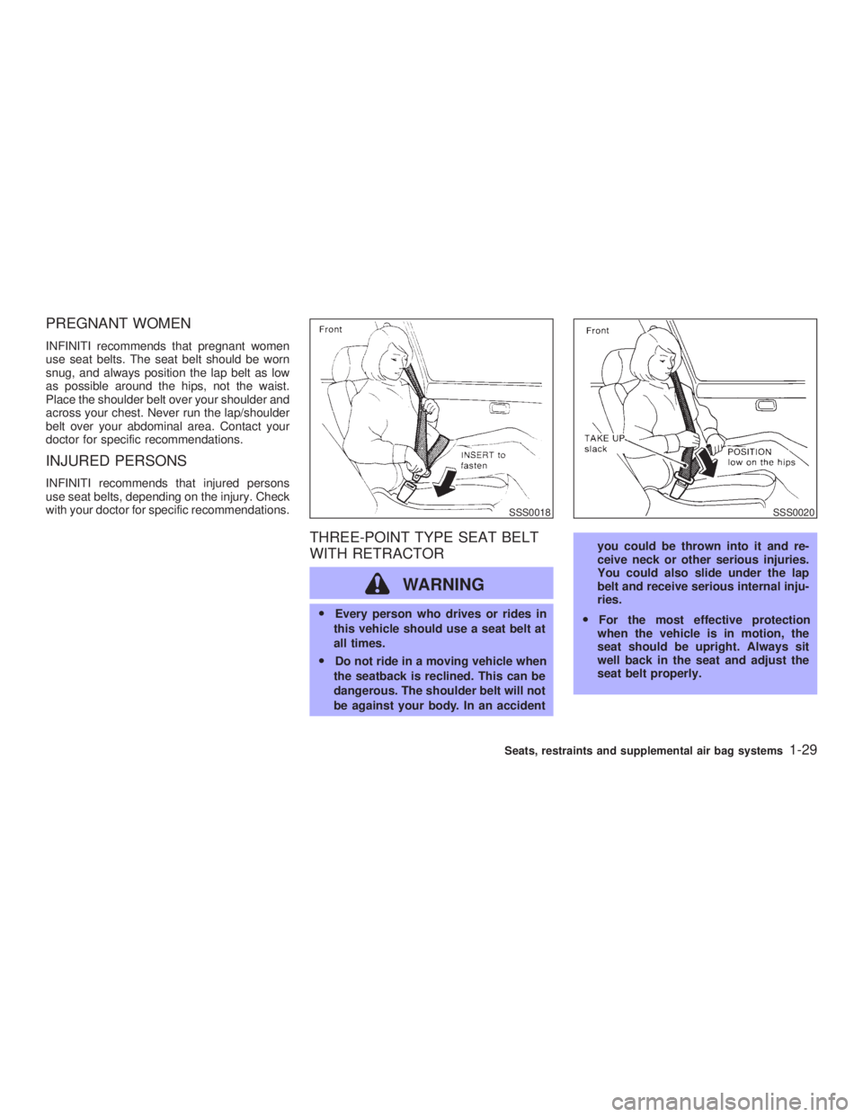 INFINITI G35 2003 Owners Manual PREGNANT WOMEN INFINITI recommends that pregnant women
use seat belts. The seat belt should be worn
snug, and always position the lap belt as low
as possible around the hips, not the waist.
Place the INFINITI G35 2003 Owners Manual PREGNANT WOMEN INFINITI recommends that pregnant women
use seat belts. The seat belt should be worn
snug, and always position the lap belt as low
as possible around the hips, not the waist.
Place the