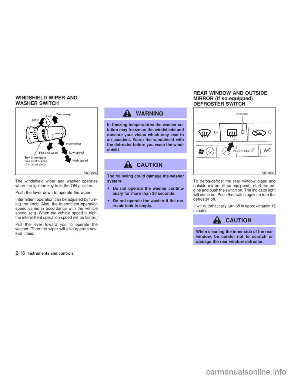 INFINITI G35 2003 Owners Manual The windshield wiper and washer operates
when the ignition key is in the ON position.
Push the lever down to operate the wiper.
Intermittent operation can be adjusted by turn-
ing the knob. Also, the INFINITI G35 2003 Owners Manual The windshield wiper and washer operates
when the ignition key is in the ON position.
Push the lever down to operate the wiper.
Intermittent operation can be adjusted by turn-
ing the knob. Also, the